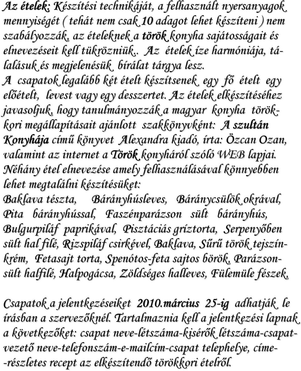Az ételek elkészítéséhez javasoljuk, hogy tanulmányozzák a magyar konyha törökkori megállapításait ajánlott szakkönyvként: A szultán Konyhája című könyvet Alexandra kiadó, írta: Özcan Ozan, valamint