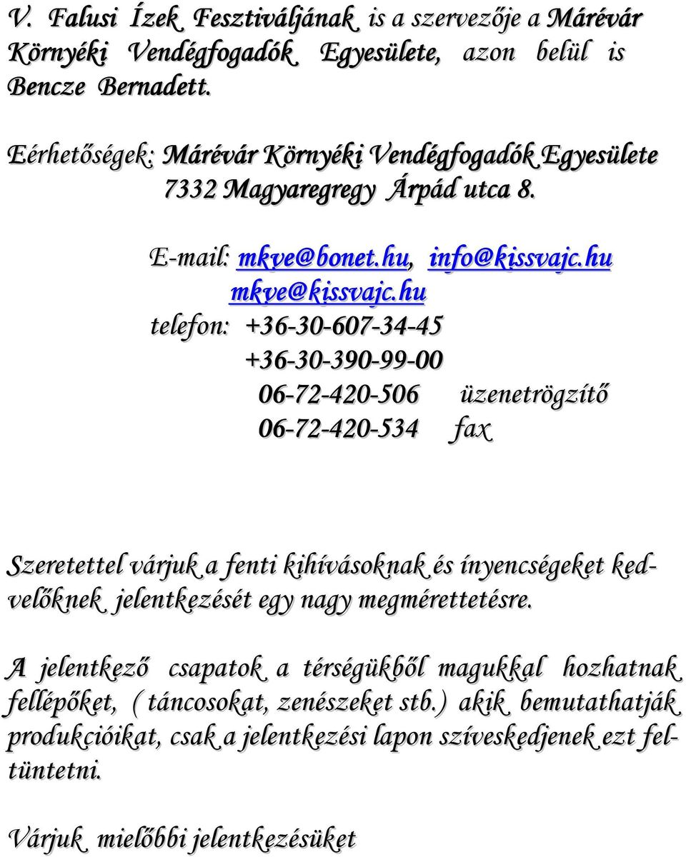 hu telefon: +36-30-607-34-45 +36-30-390-99-00 06-72-420-506 üzenetrögzítő 06-72-420-534 fax Szeretettel várjuk a fenti kihívásoknak és ínyencségeket kedvelőknek