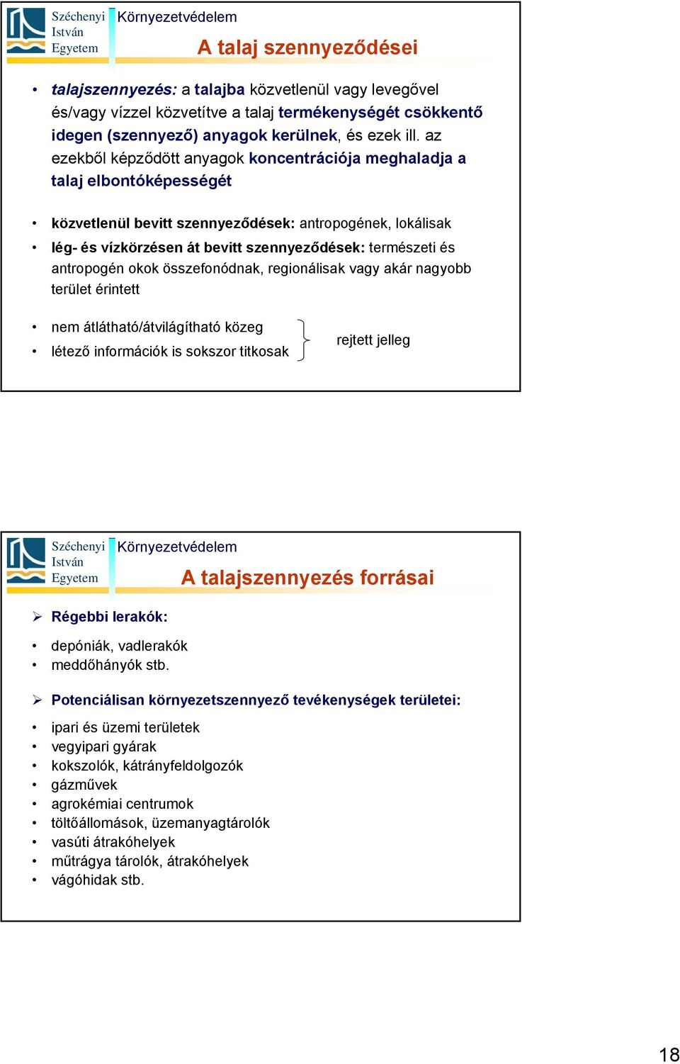 antropogén okok összefonódnak, regionálisak vagy akár nagyobb terület érintett nem átlátható/átvilágítható közeg létező információk is sokszor titkosak rejtett jelleg A talajszennyezés forrásai