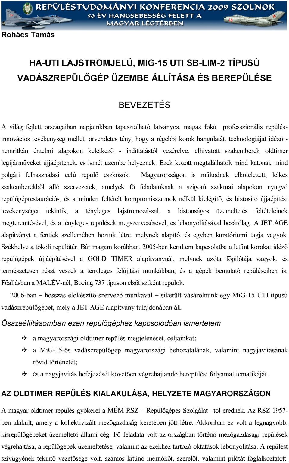 elhivatott szakemberek oldtimer légijárműveket újjáépítenek, és ismét üzembe helyeznek. Ezek között megtalálhatók mind katonai, mind polgári felhasználási célú repülő eszközök.