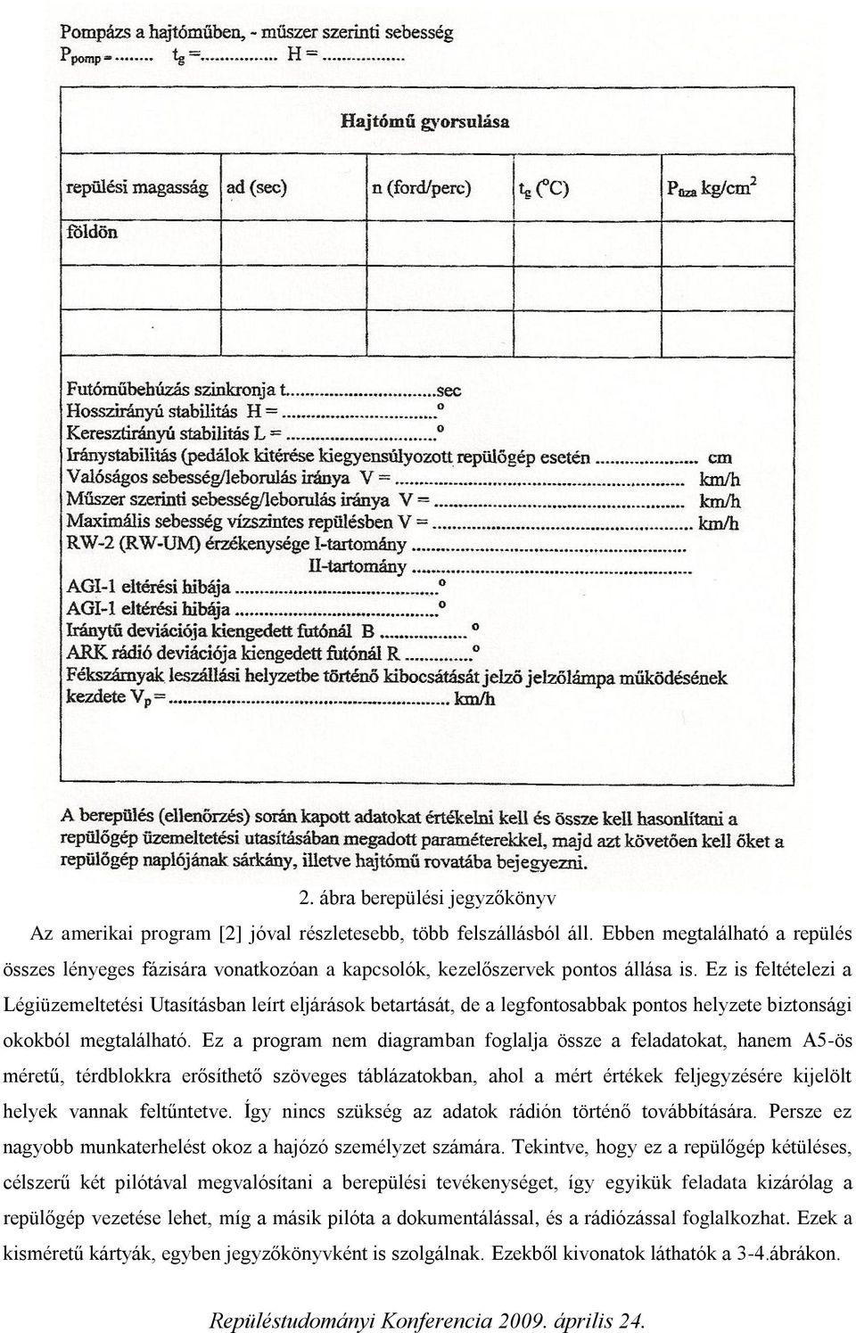 Ez is feltételezi a Légiüzemeltetési Utasításban leírt eljárások betartását, de a legfontosabbak pontos helyzete biztonsági okokból megtalálható.