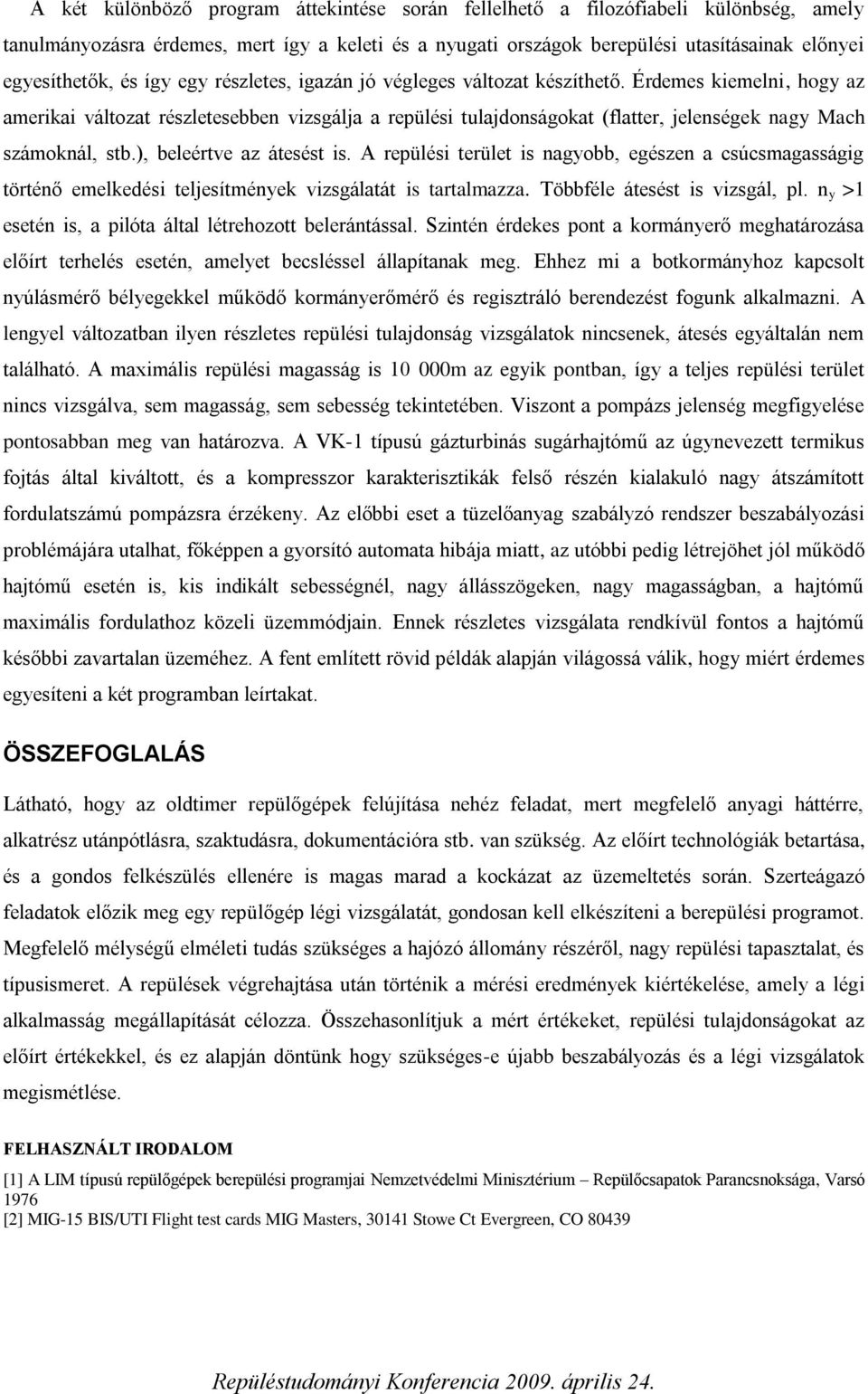 Érdemes kiemelni, hogy az amerikai változat részletesebben vizsgálja a repülési tulajdonságokat (flatter, jelenségek nagy Mach számoknál, stb.), beleértve az átesést is.