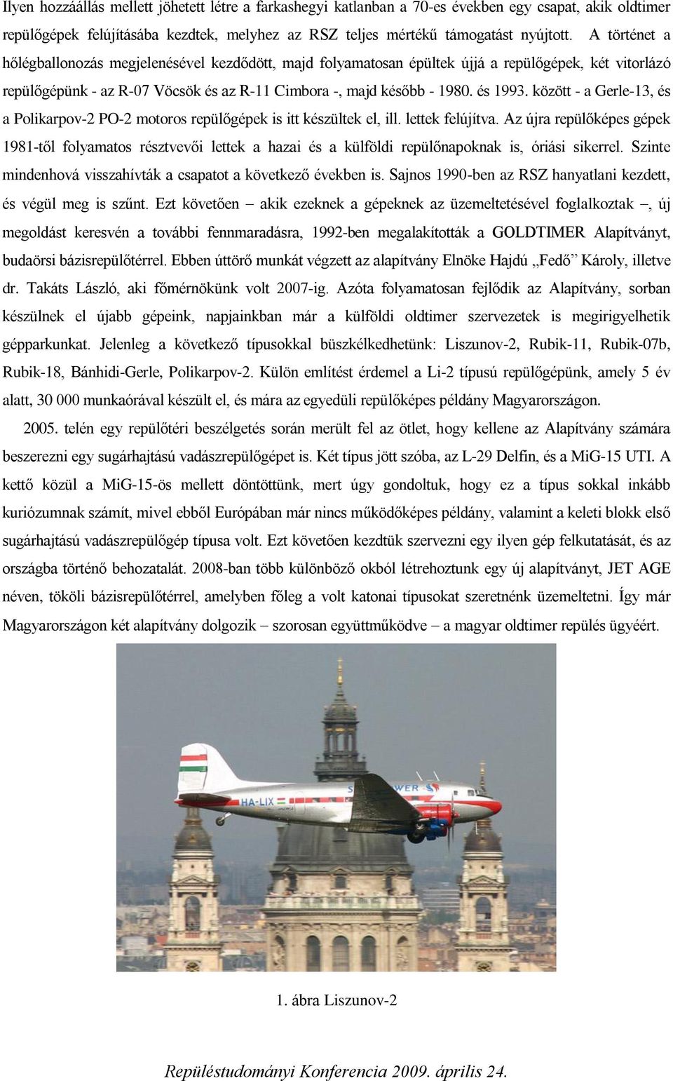között - a Gerle-13, és a Polikarpov-2 PO-2 motoros repülőgépek is itt készültek el, ill. lettek felújítva.