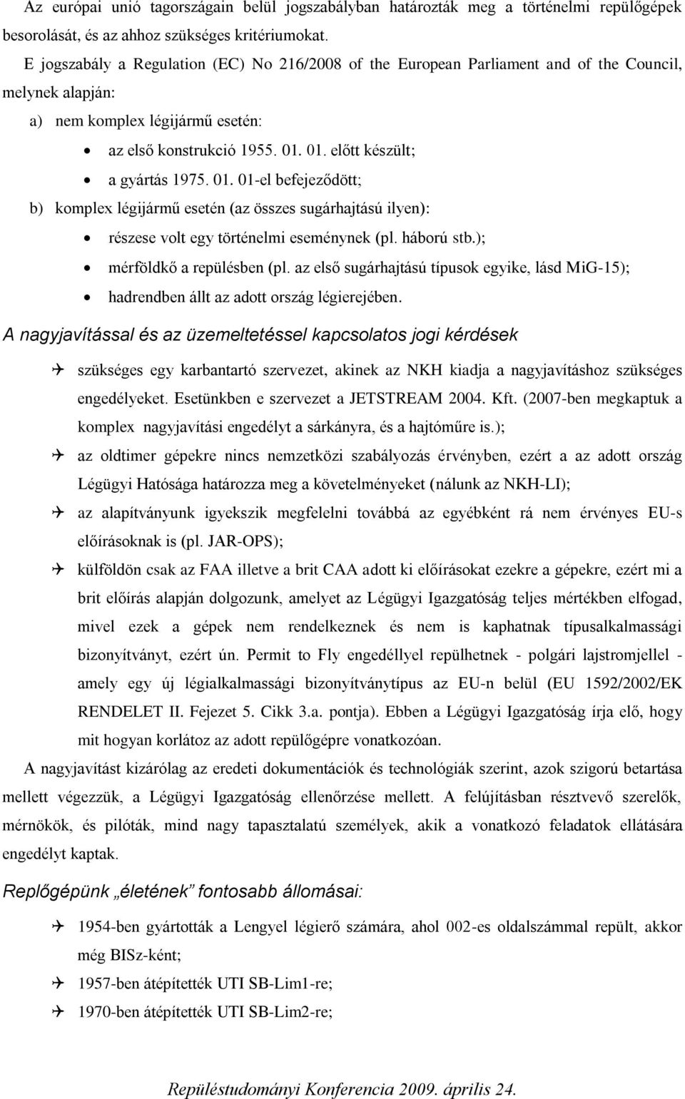 01. 01-el befejeződött; b) komplex légijármű esetén (az összes sugárhajtású ilyen): részese volt egy történelmi eseménynek (pl. háború stb.); mérföldkő a repülésben (pl.