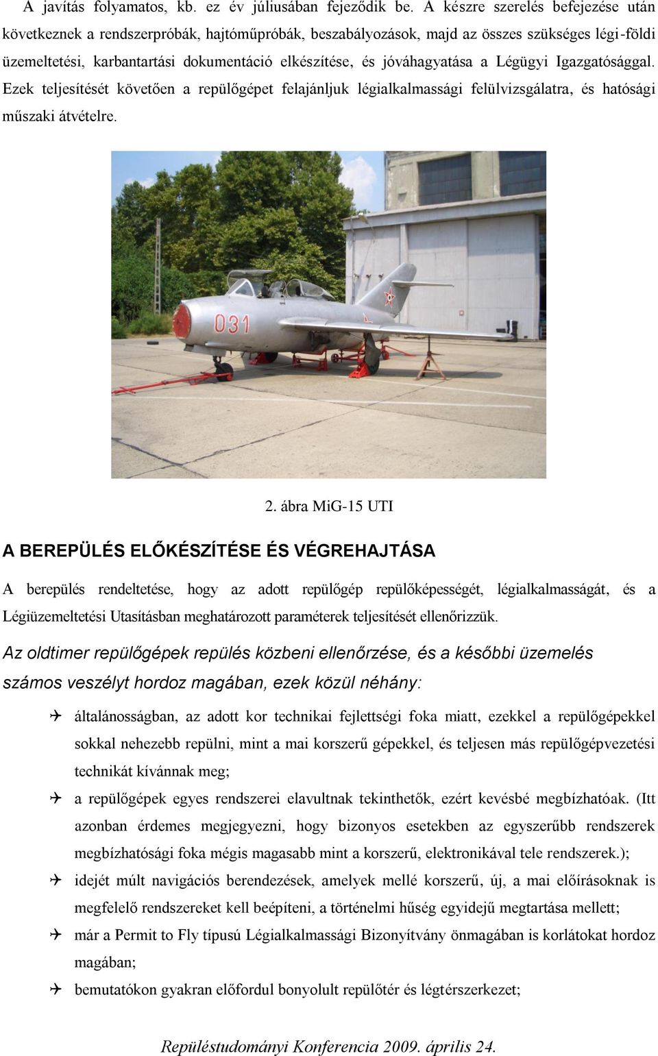 jóváhagyatása a Légügyi Igazgatósággal. Ezek teljesítését követően a repülőgépet felajánljuk légialkalmassági felülvizsgálatra, és hatósági műszaki átvételre. 2.