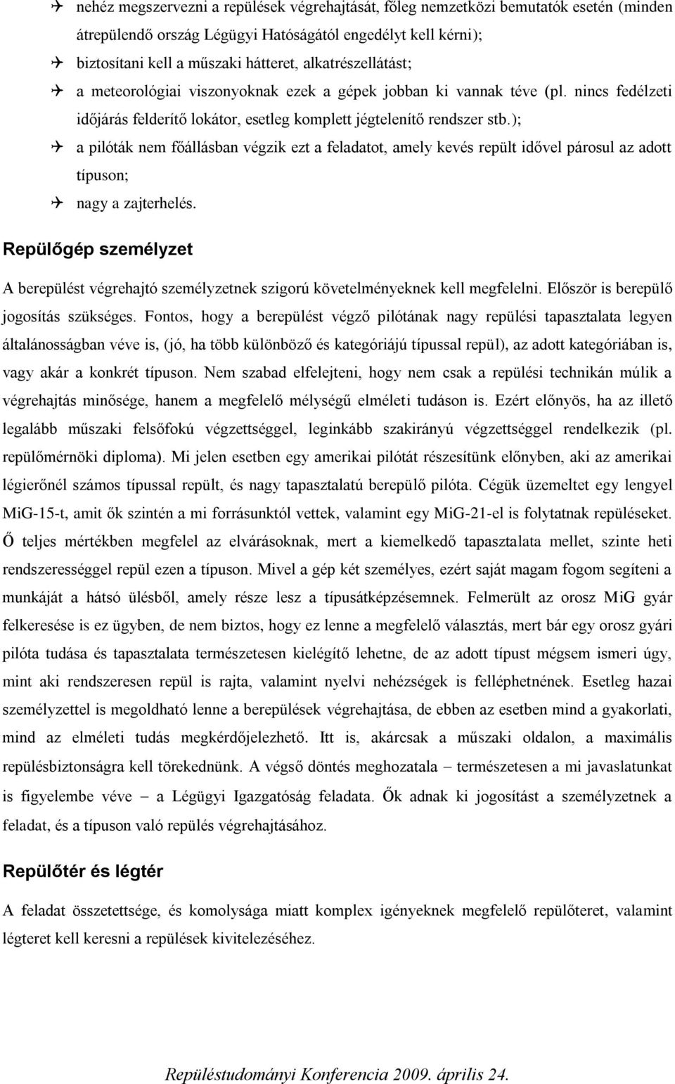 ); a pilóták nem főállásban végzik ezt a feladatot, amely kevés repült idővel párosul az adott típuson; nagy a zajterhelés.