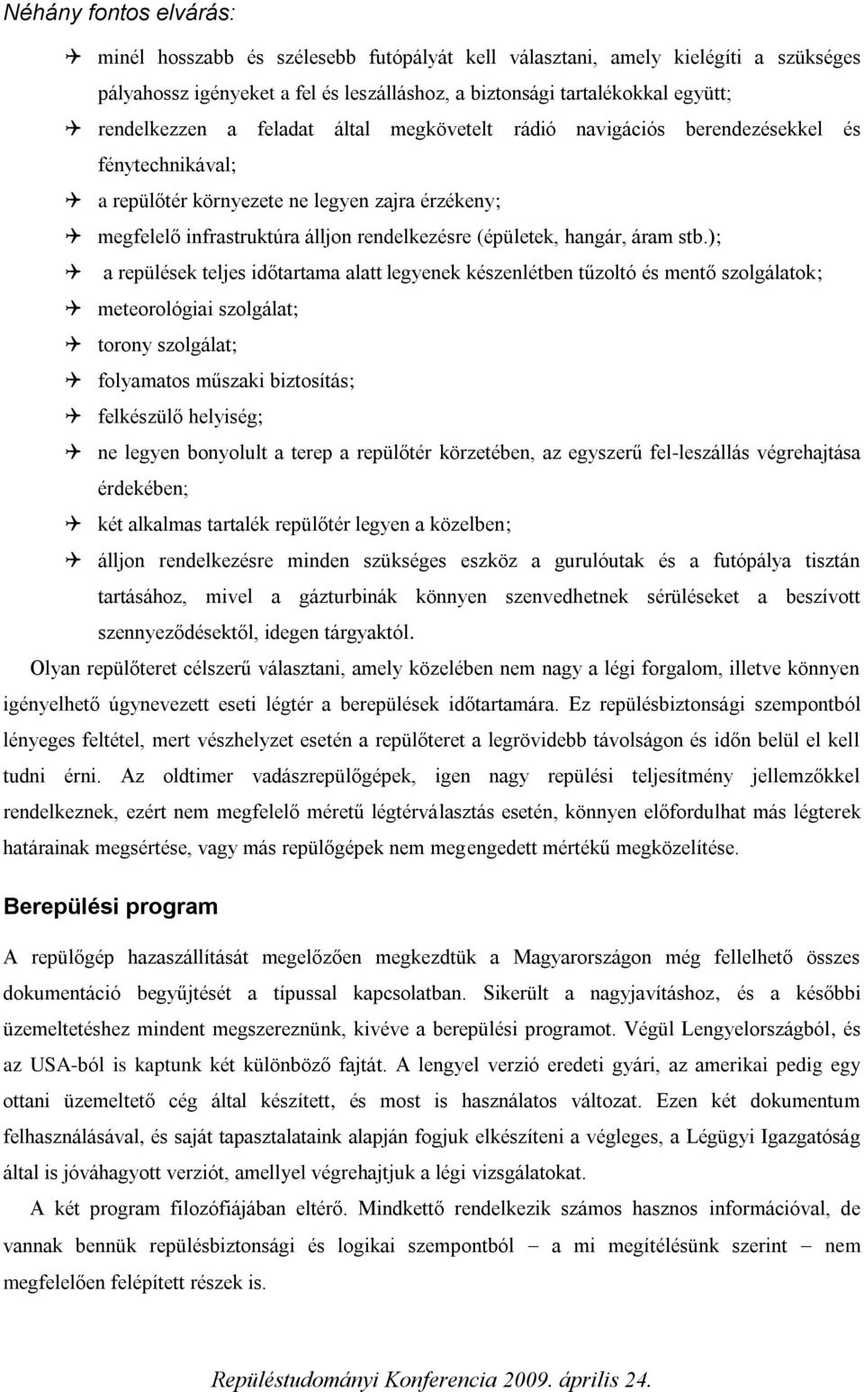 stb.); a repülések teljes időtartama alatt legyenek készenlétben tűzoltó és mentő szolgálatok; meteorológiai szolgálat; torony szolgálat; folyamatos műszaki biztosítás; felkészülő helyiség; ne legyen