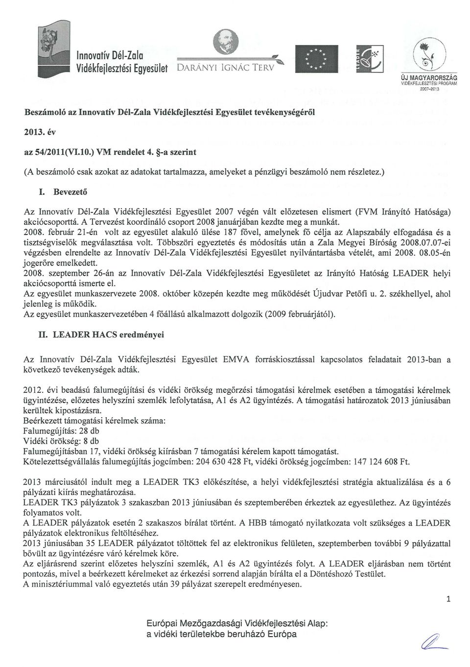 Bevezeto Az lnnovativ Del-Zala Videkfejlesztesi Egyeslilet 2007 vegen valt elozetesen elismert (FVM Iranyit6 Hat6saga) akci6csoportta.