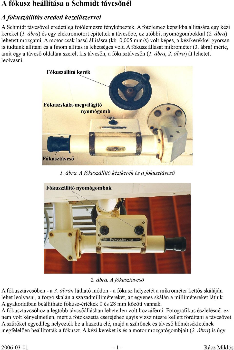 0,005 mm/s) volt képes, a kézikerékkel gyorsan is tudtunk állítani és a finom állítás is lehetséges volt. A fókusz állását mikrométer (3.