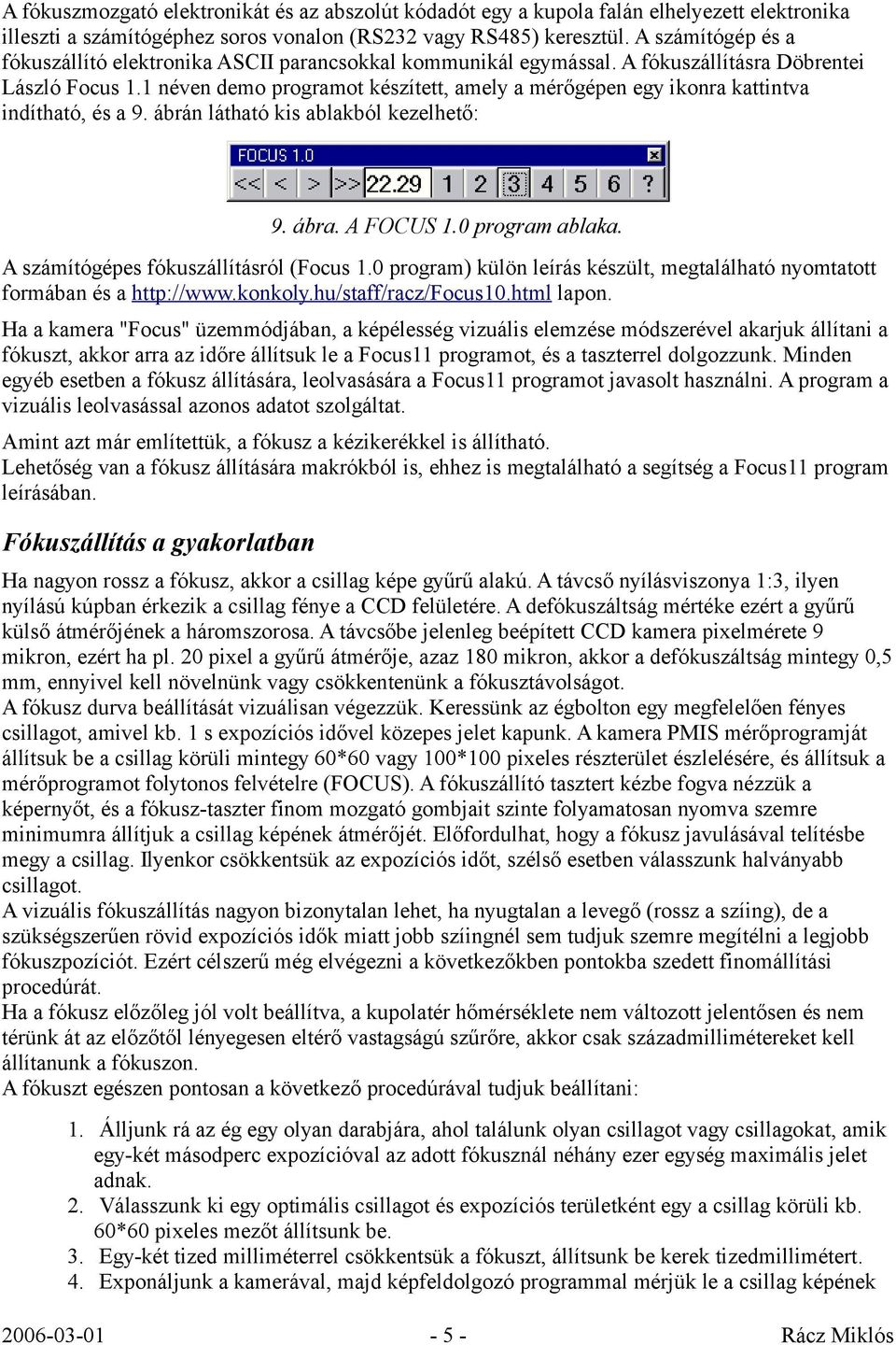 1 néven demo programot készített, amely a mérőgépen egy ikonra kattintva indítható, és a 9. ábrán látható kis ablakból kezelhető: 9. ábra. A FOCUS 1.0 program ablaka.