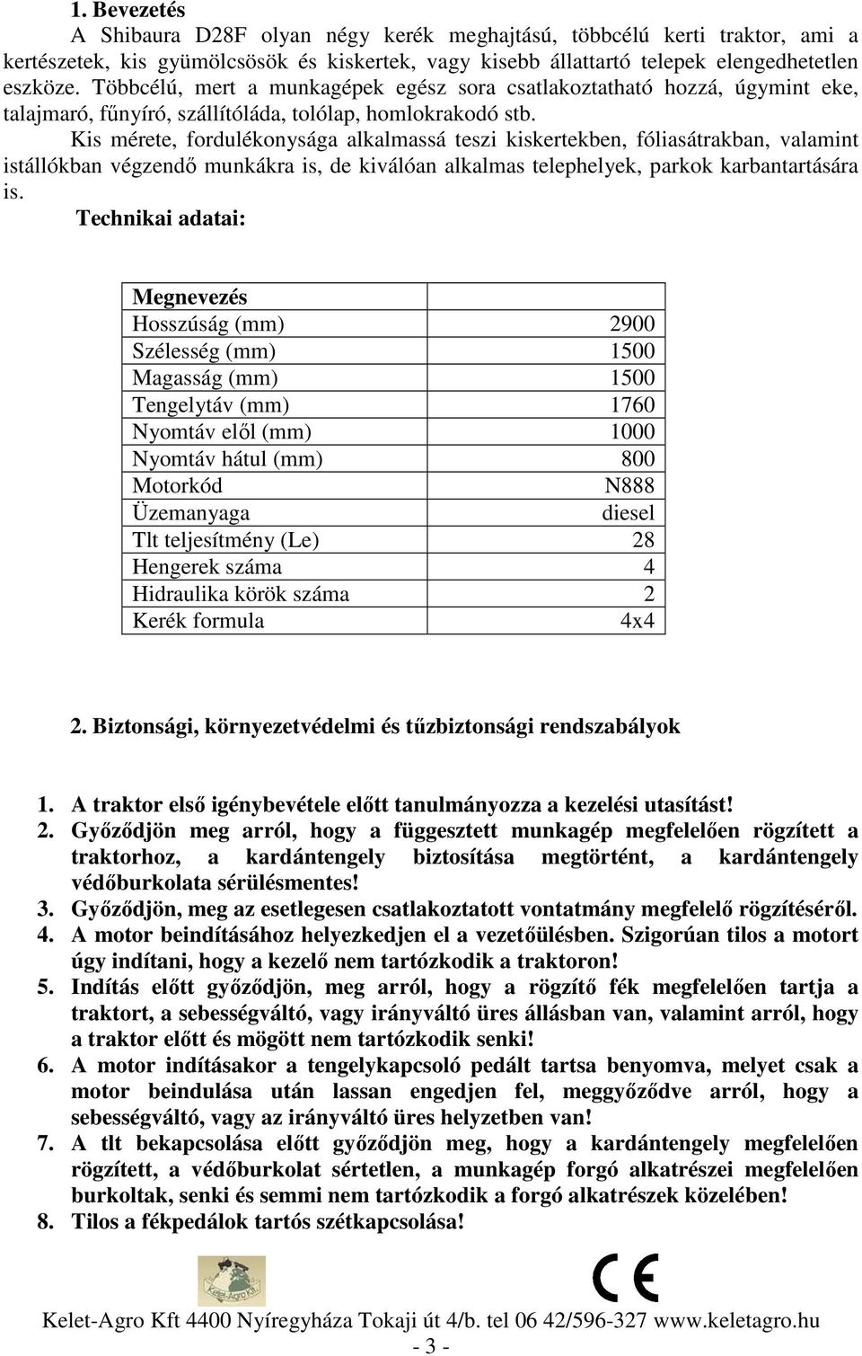 Kis mérete, fordulékonysága alkalmassá teszi kiskertekben, fóliasátrakban, valamint istállókban végzendő munkákra is, de kiválóan alkalmas telephelyek, parkok karbantartására is.