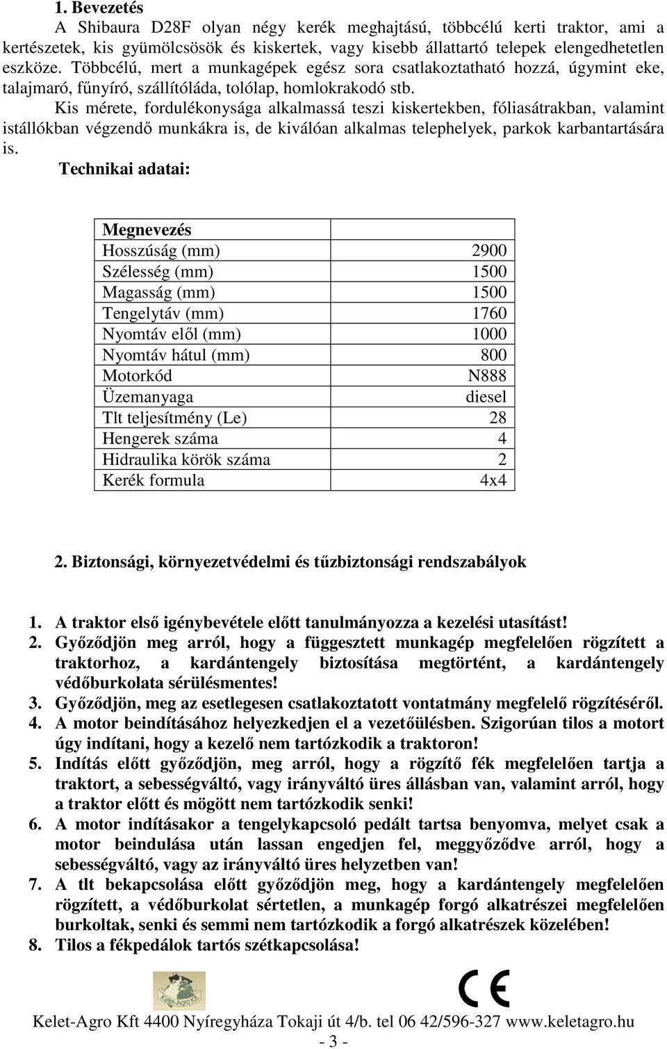 Kis mérete, fordulékonysága alkalmassá teszi kiskertekben, fóliasátrakban, valamint istállókban végzendő munkákra is, de kiválóan alkalmas telephelyek, parkok karbantartására is.