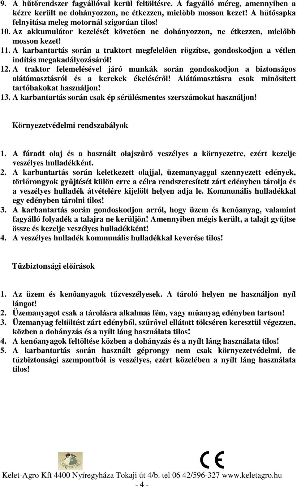 A traktor felemelésével járó munkák során gondoskodjon a biztonságos alátámasztásról és a kerekek ékeléséről! Alátámasztásra csak minősített tartóbakokat használjon! 13.