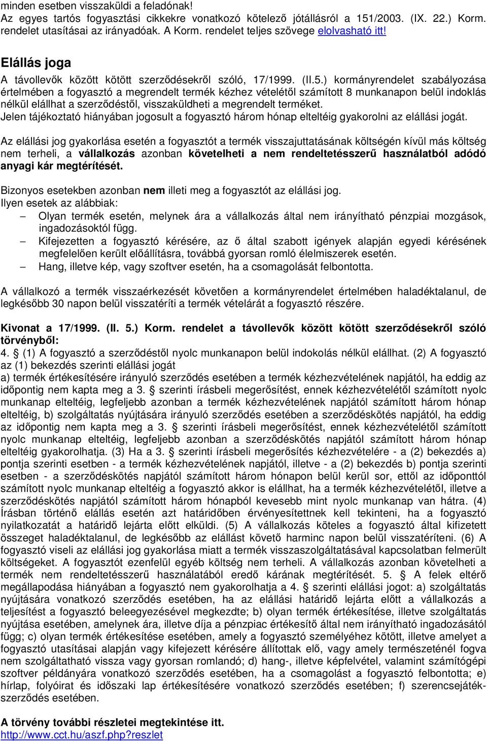 ) kormányrendelet szabályozása értelmében a fogyasztó a megrendelt termék kézhez vételétől számított 8 munkanapon belül indoklás nélkül elállhat a szerződéstől, visszaküldheti a megrendelt terméket.