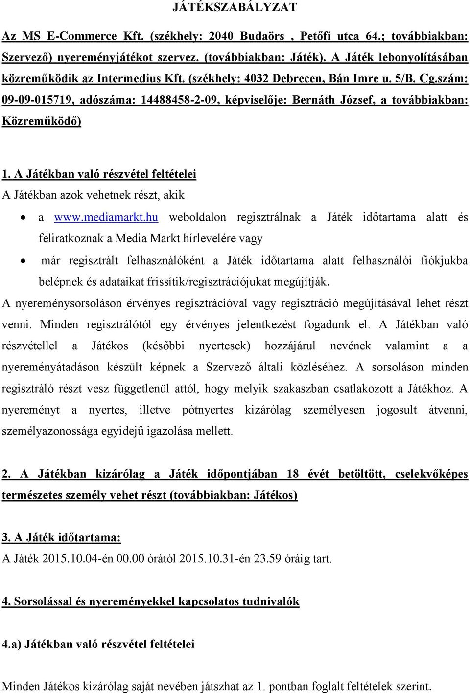 szám: 09-09-015719, adószáma: 14488458-2-09, képviselője: Bernáth József, a továbbiakban: Közreműködő) 1. A Játékban való részvétel feltételei A Játékban azok vehetnek részt, akik a www.mediamarkt.