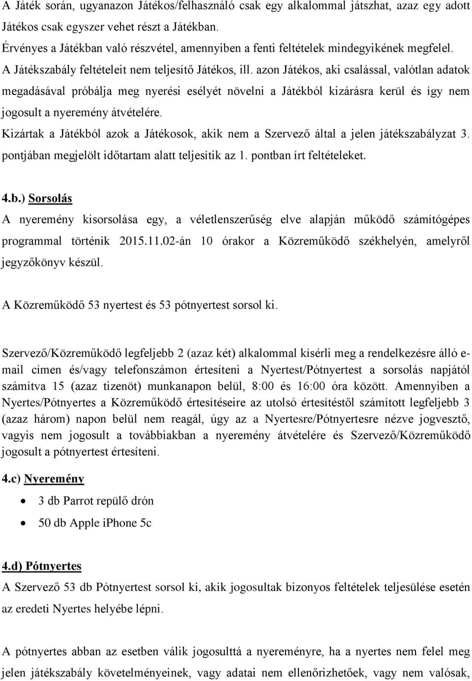 azon Játékos, aki csalással, valótlan adatok megadásával próbálja meg nyerési esélyét növelni a Játékból kizárásra kerül és így nem jogosult a nyeremény átvételére.