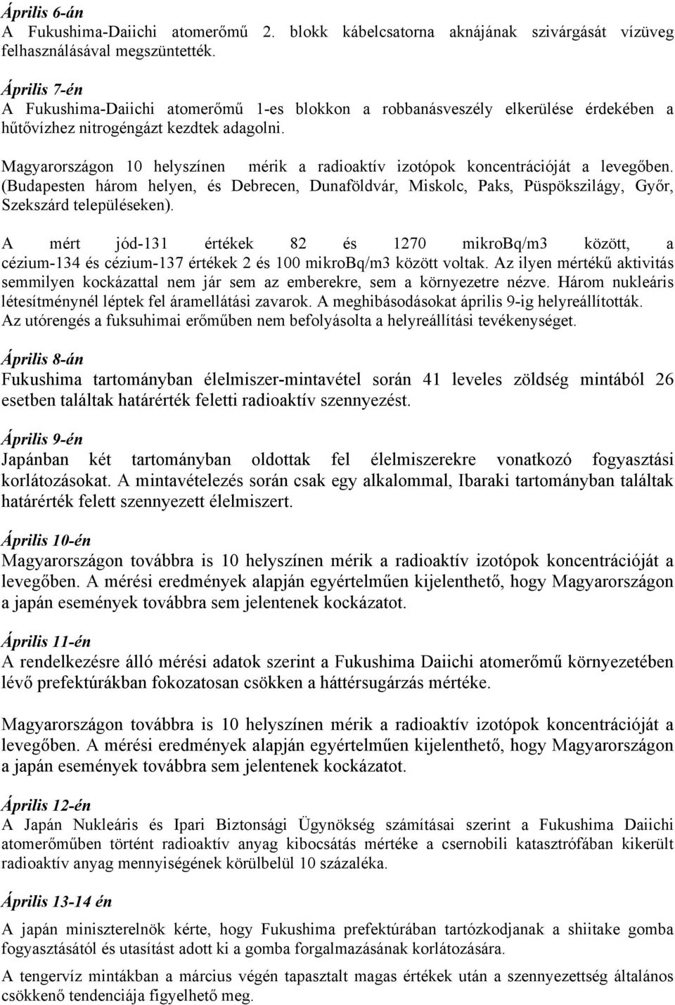 Magyarországon 10 helyszínen mérik a radioaktív izotópok koncentrációját a levegőben. (Budapesten három helyen, és Debrecen, Dunaföldvár, Miskolc, Paks, Püspökszilágy, Győr, Szekszárd településeken).