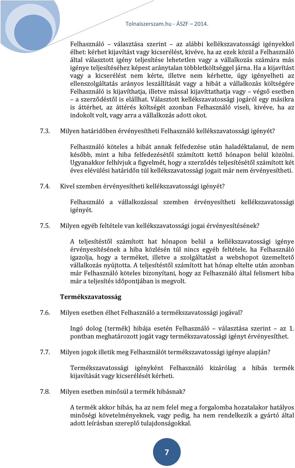 Ha a kijavítást vagy a kicserélést nem kérte, illetve nem kérhette, úgy igényelheti az ellenszolgáltatás arányos leszállítását vagy a hibát a vállalkozás költségére Felhasználó is kijavíthatja,