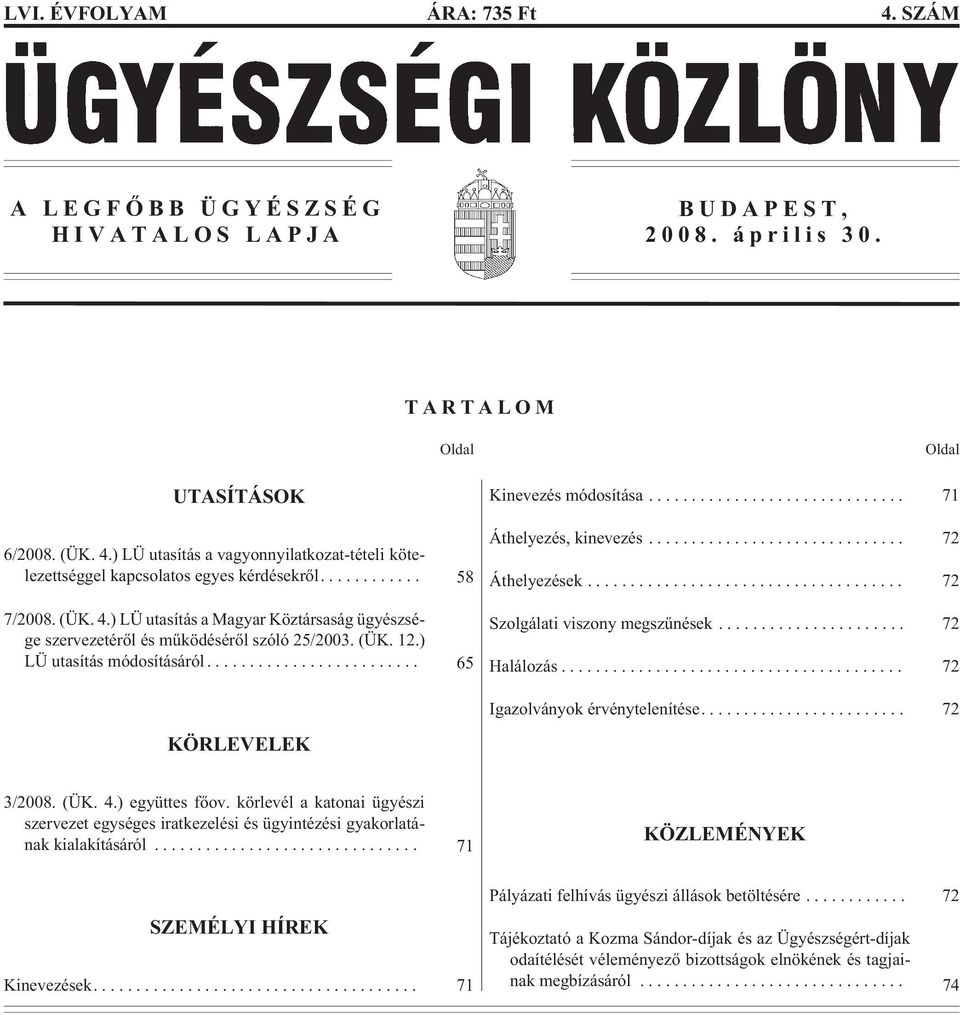 .. 71 Áthelyezés, kinevezés... 72 Áthelyezések... 72 Szolgálati viszony megszûnések... 72 Halálozás... 72 Igazolványok érvénytelenítése.... 72 KÖRLEVELEK 3/2008. (ÜK. 4.) együttes fõov.