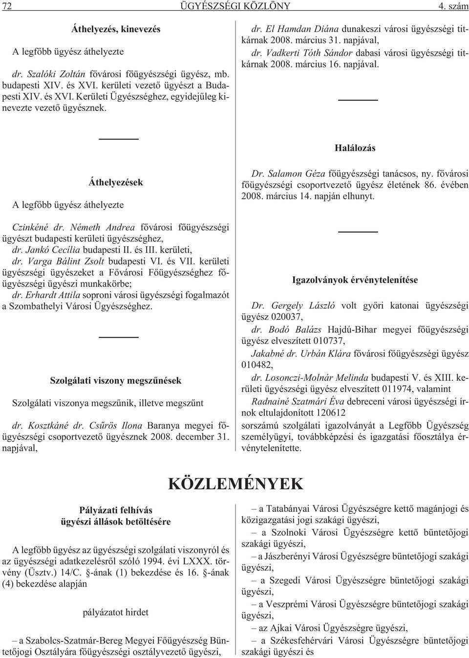 Vadkerti Tóth Sándor dabasi városi ügyészségi titkárnak 2008. március 16. napjával. Halálozás Áthelyezések A legfõbb ügyész áthelyezte Czinkéné dr.