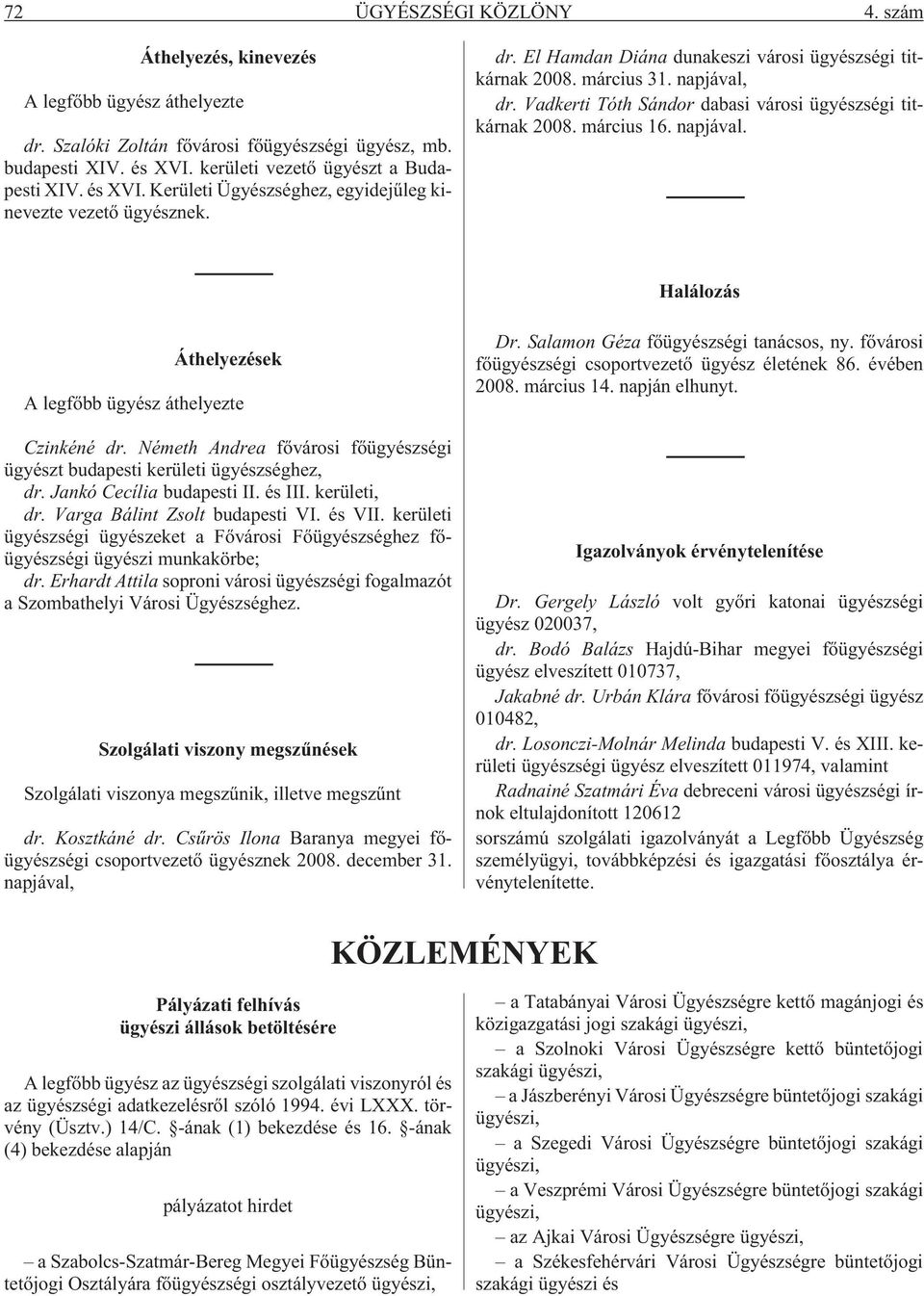 Vadkerti Tóth Sándor dabasi városi ügyészségi titkárnak 2008. március 16. napjával. Halálozás Áthelyezések A legfõbb ügyész áthelyezte Czinkéné dr.