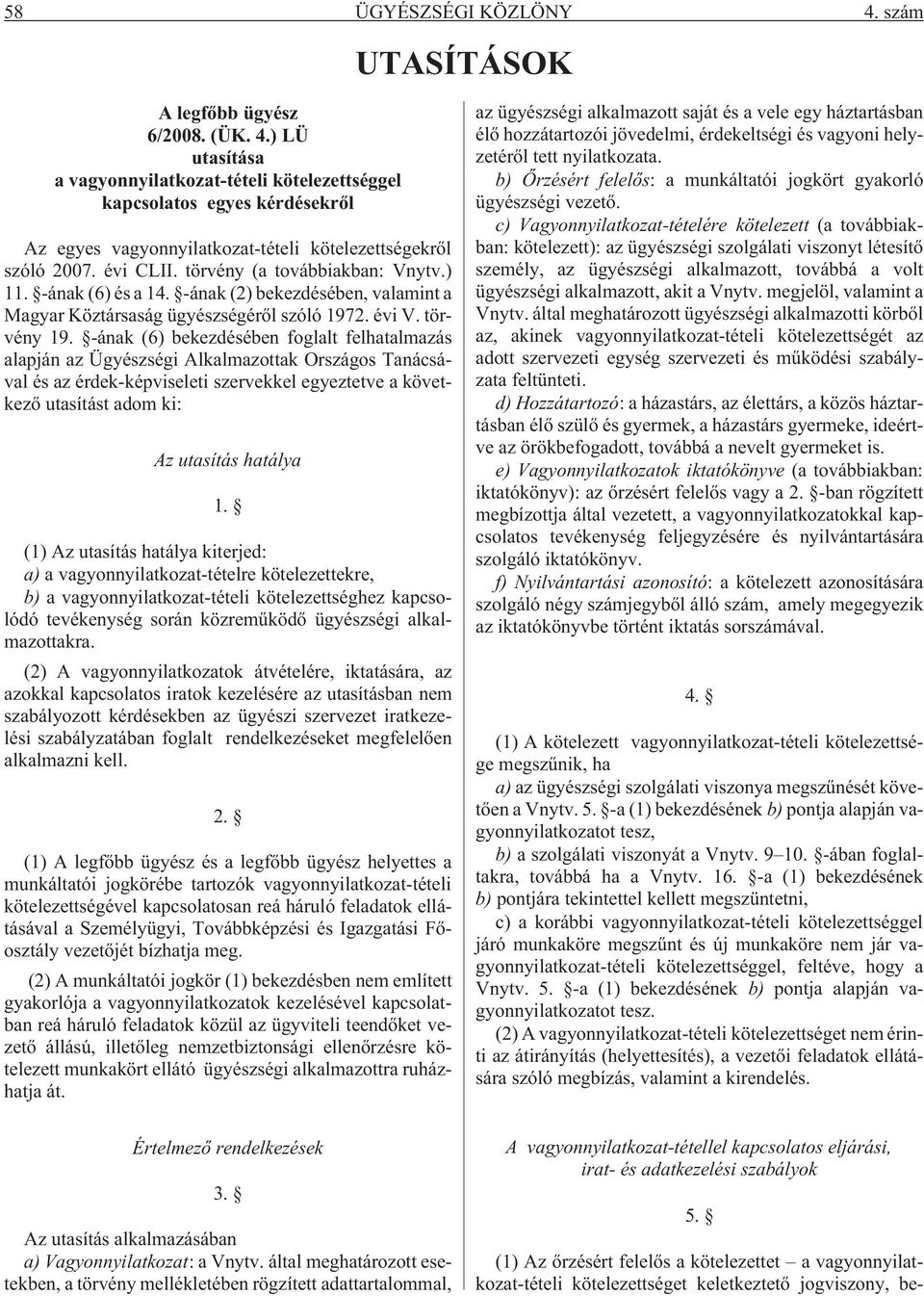 -ának (6) bekezdésében foglalt felhatalmazás alapján az Ügyészségi Alkalmazottak Országos Tanácsával és az érdek-képviseleti szervekkel egyeztetve a következõ utasítást adom ki: Az utasítás hatálya 1.