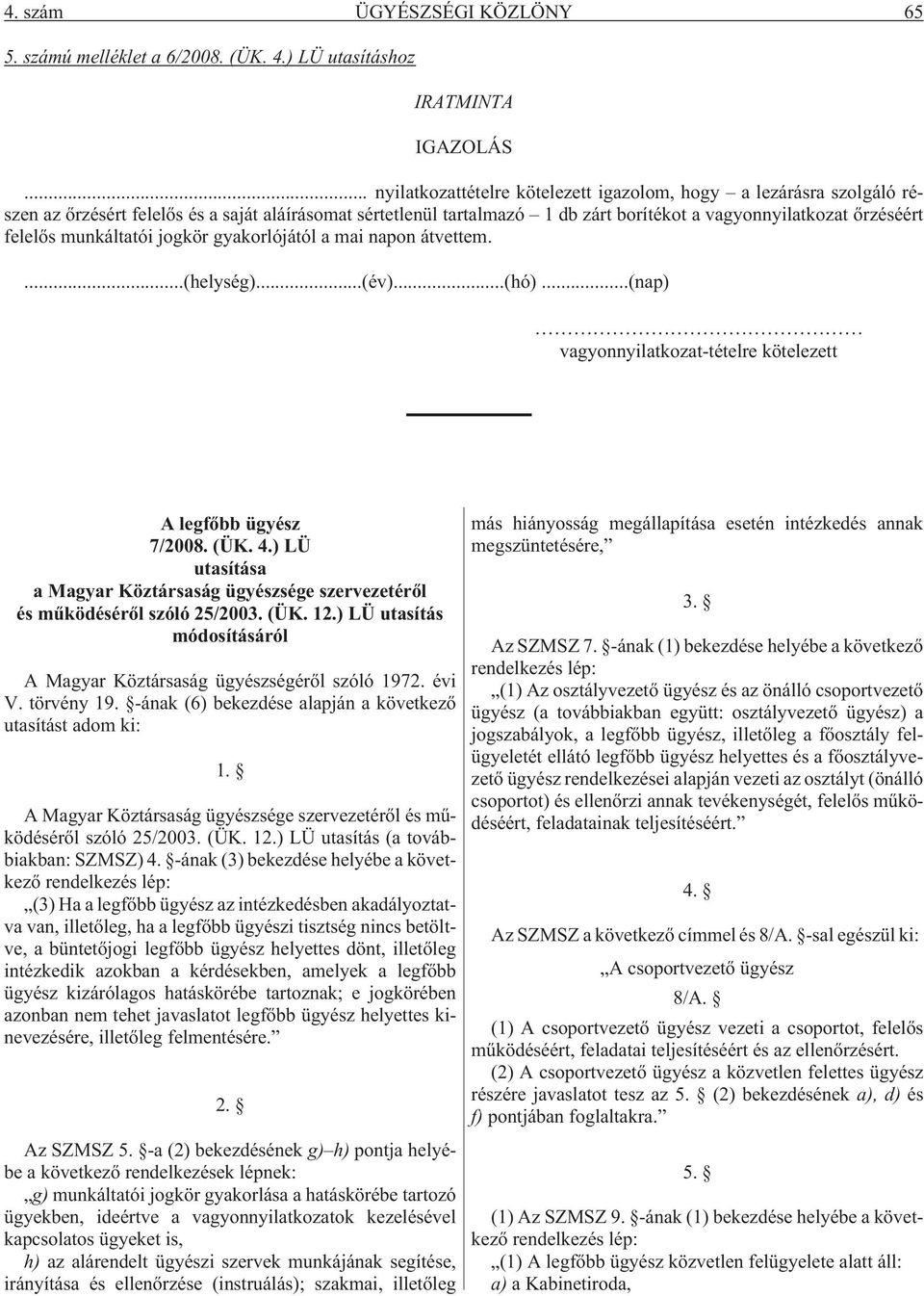 munkáltatói jogkör gyakorlójától a mai napon átvettem....(helység)...(év)...(hó)...(nap) vagyonnyilatkozat-tételre kötelezett A legfõbb ügyész 7/2008. (ÜK. 4.