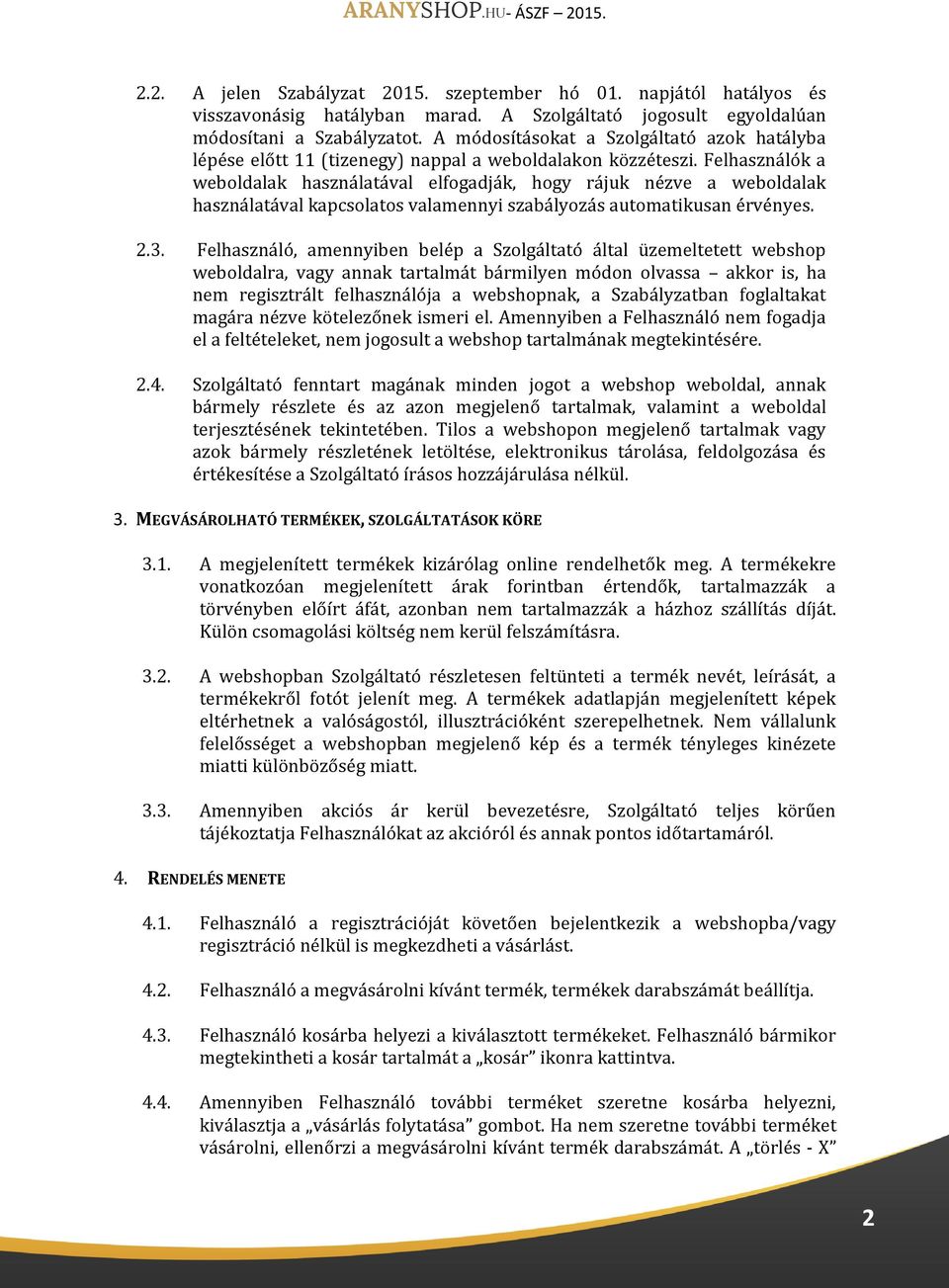 Felhasználók a weboldalak használatával elfogadják, hogy rájuk nézve a weboldalak használatával kapcsolatos valamennyi szabályozás automatikusan érvényes. 2.3.