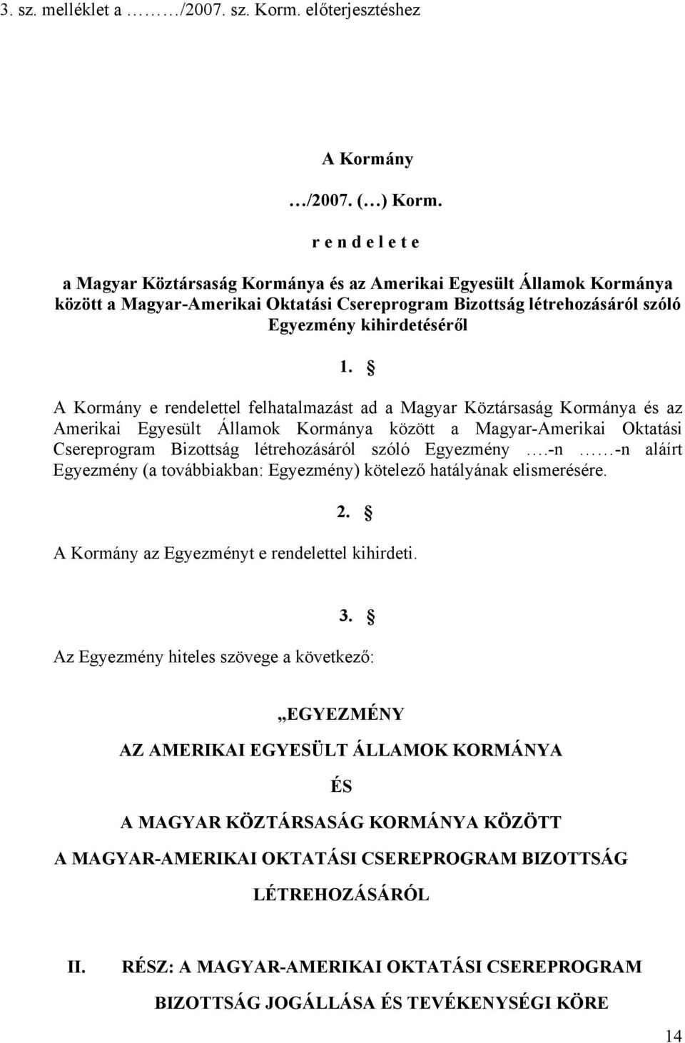 A Kormány e rendelettel felhatalmazást ad a Magyar Köztársaság Kormánya és az Amerikai Egyesült Államok Kormánya között a Magyar-Amerikai Oktatási Csereprogram Bizottság létrehozásáról szóló