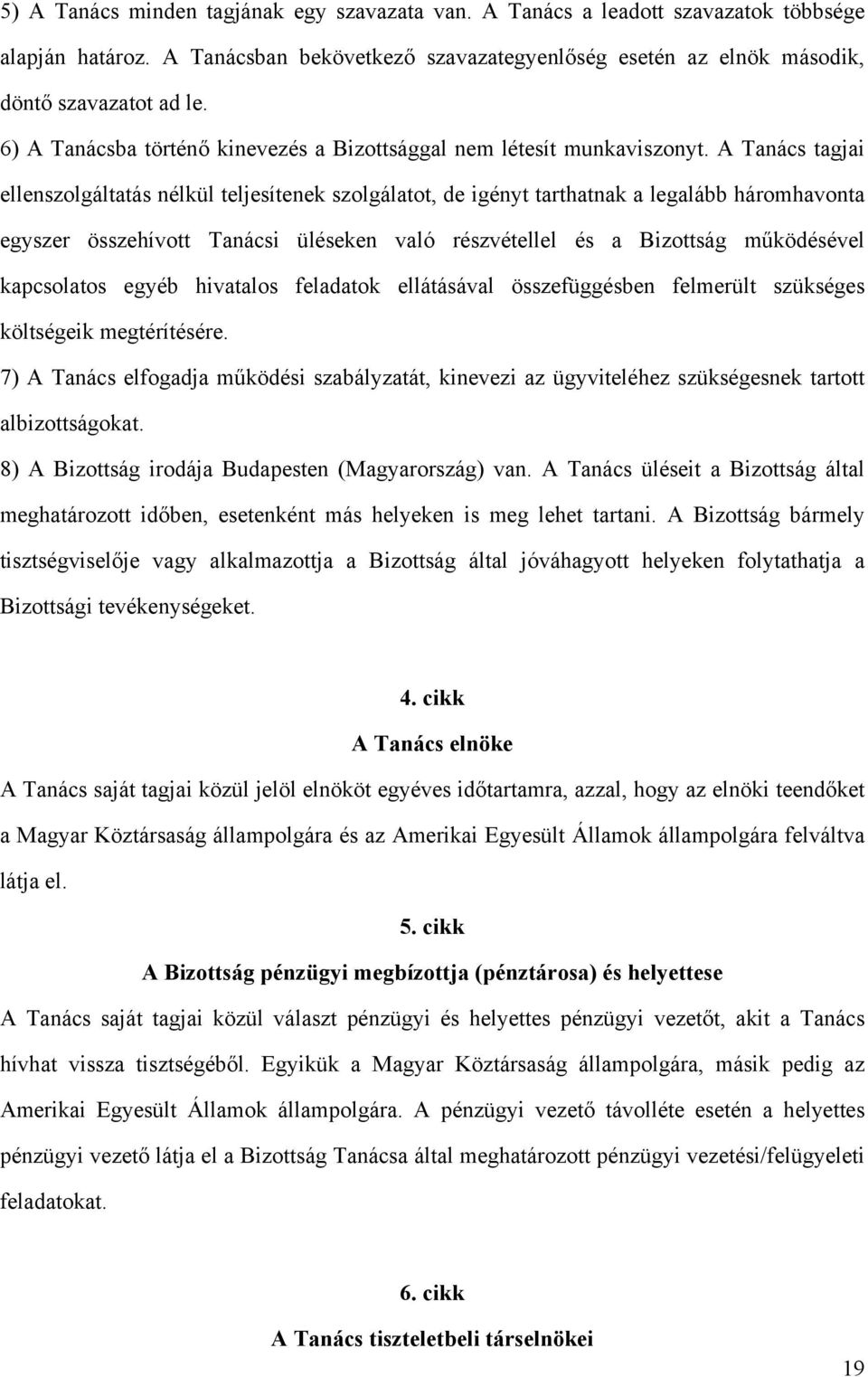 A Tanács tagjai ellenszolgáltatás nélkül teljesítenek szolgálatot, de igényt tarthatnak a legalább háromhavonta egyszer összehívott Tanácsi üléseken való részvétellel és a Bizottság működésével