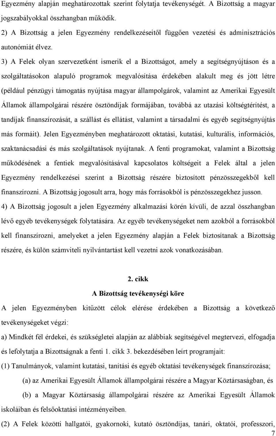 3) A Felek olyan szervezetként ismerik el a Bizottságot, amely a segítségnyújtáson és a szolgáltatásokon alapuló programok megvalósítása érdekében alakult meg és jött létre (például pénzügyi