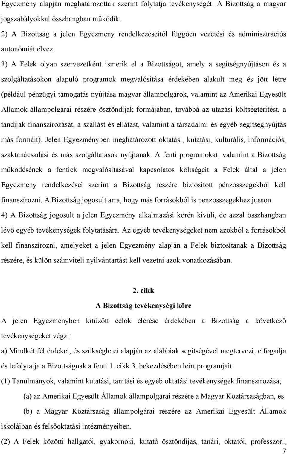 3) A Felek olyan szervezetként ismerik el a Bizottságot, amely a segítségnyújtáson és a szolgáltatásokon alapuló programok megvalósítása érdekében alakult meg és jött létre (például pénzügyi