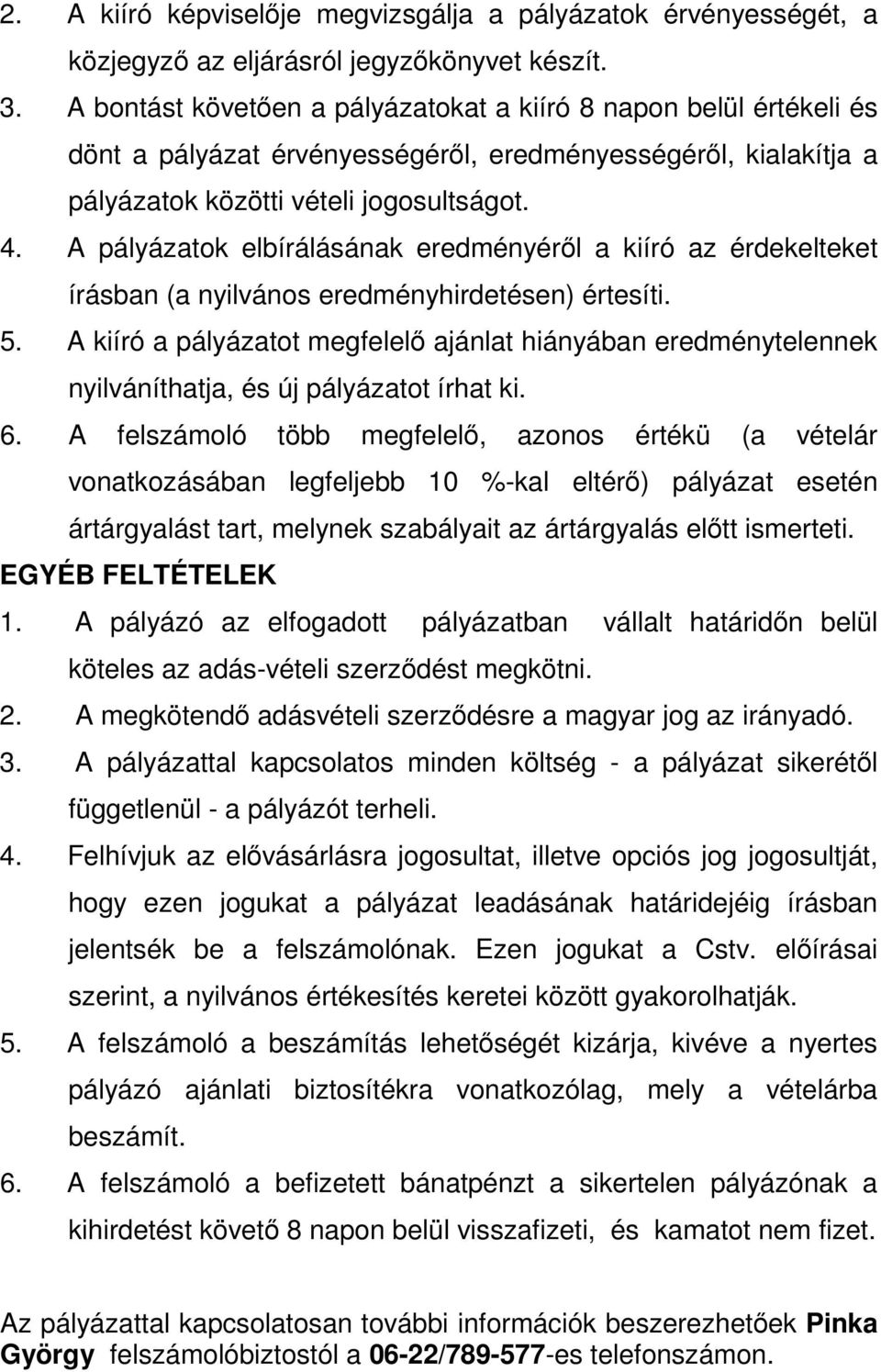 A pályázatok elbírálásának eredményéről a kiíró az érdekelteket írásban (a nyilvános eredményhirdetésen) értesíti. 5.