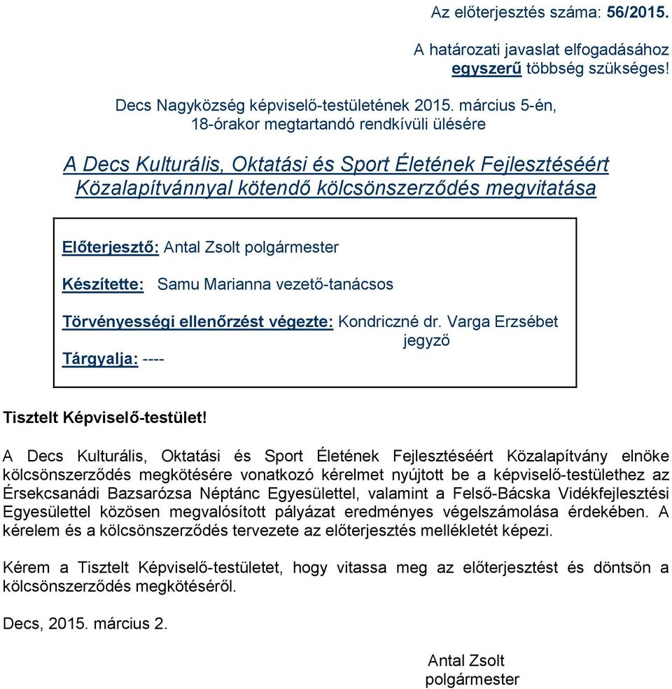 polgármester Készítette: Samu Marianna vezető-tanácsos Törvényességi ellenőrzést végezte: Kondriczné dr. Varga Erzsébet jegyző Tárgyalja: ---- Tisztelt Képviselő-testület!