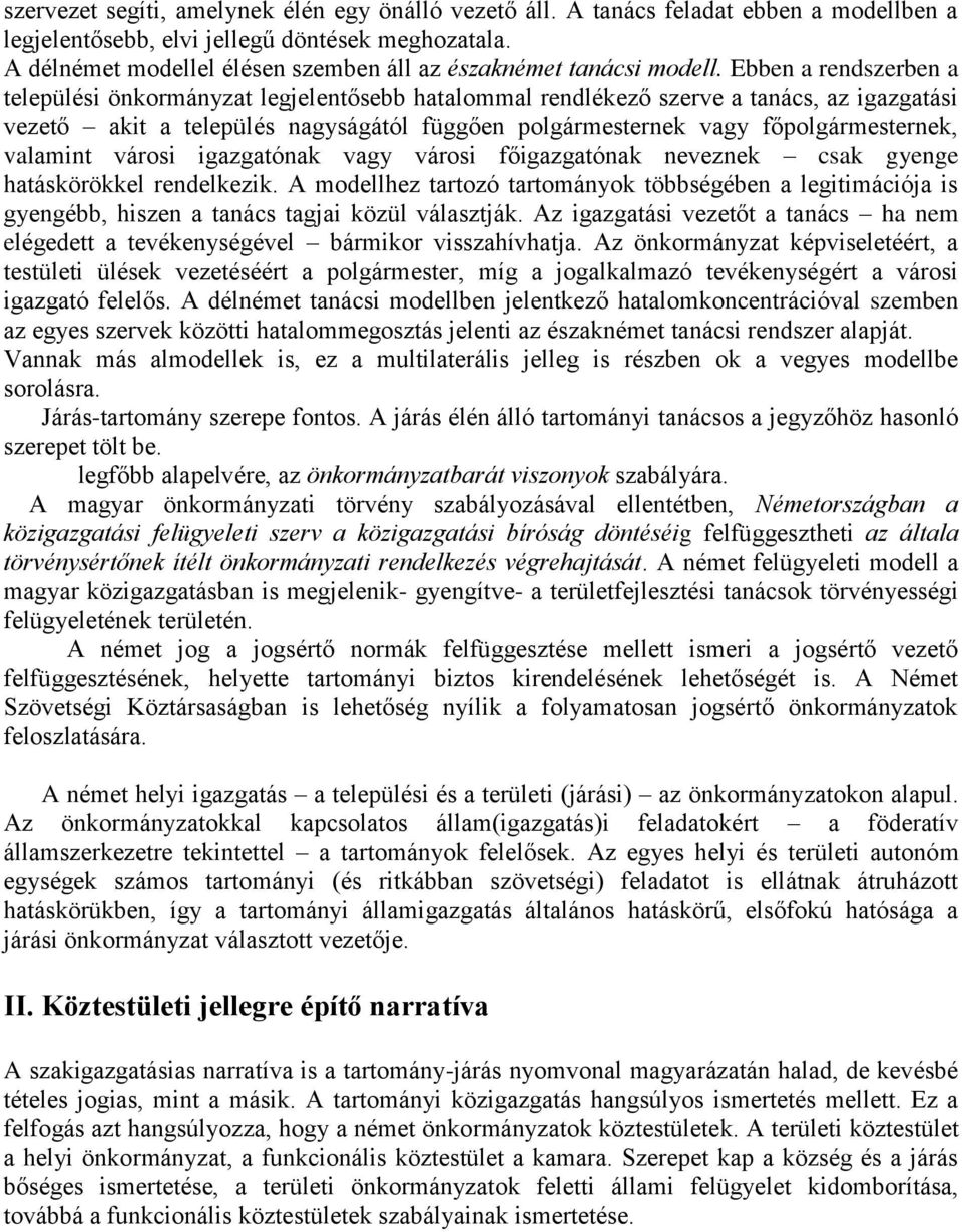 Ebben a rendszerben a települési önkormányzat legjelentősebb hatalommal rendlékező szerve a tanács, az igazgatási vezető akit a település nagyságától függően polgármesternek vagy főpolgármesternek,