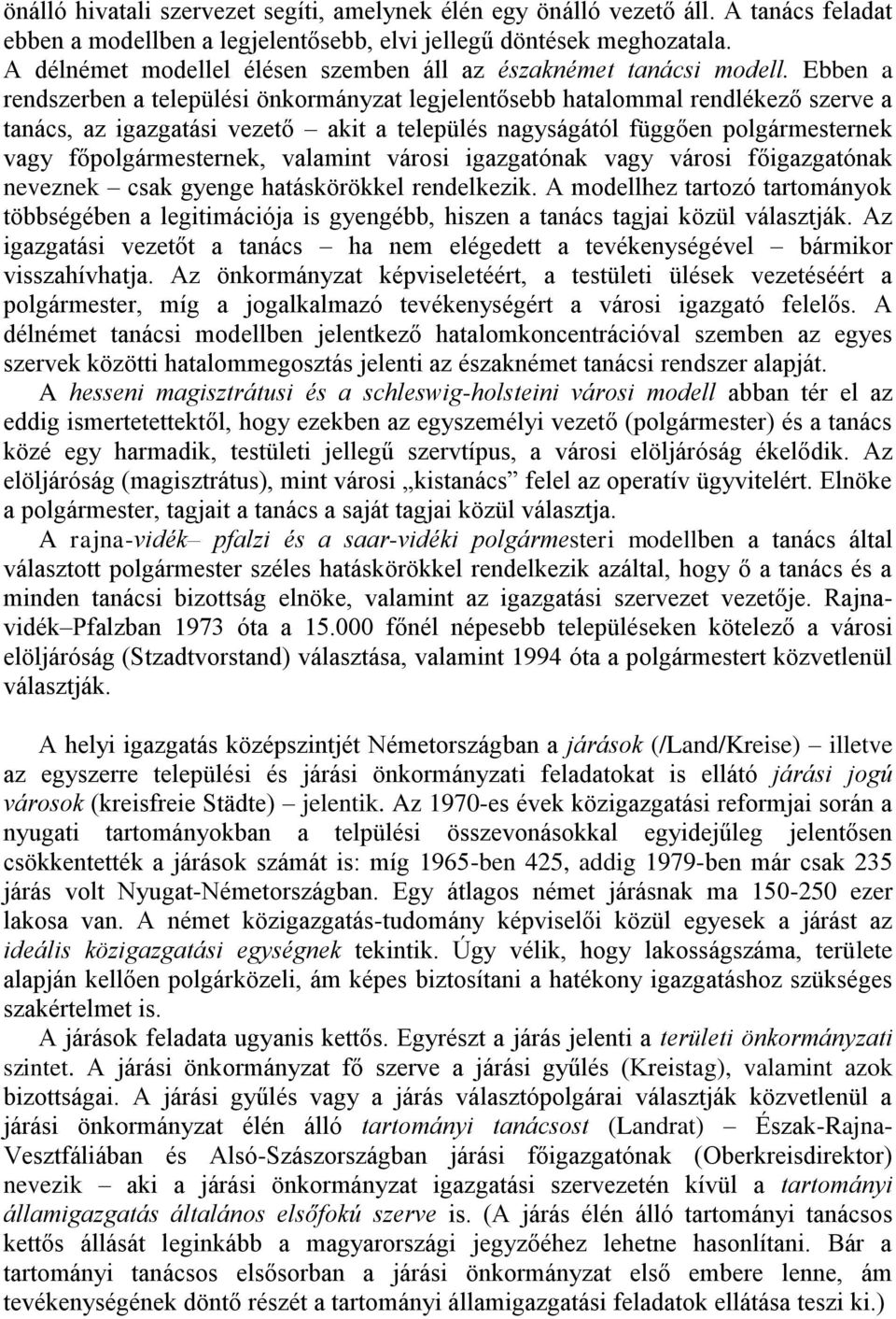 Ebben a rendszerben a települési önkormányzat legjelentősebb hatalommal rendlékező szerve a tanács, az igazgatási vezető akit a település nagyságától függően polgármesternek vagy főpolgármesternek,