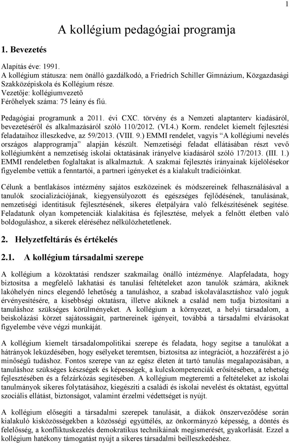 ) Korm. rendelet kiemelt fejlesztési feladataihoz illeszkedve, az 59/2013. (VIII. 9.) EMMI rendelet, vagyis A kollégiumi nevelés országos alapprogramja alapján készült.