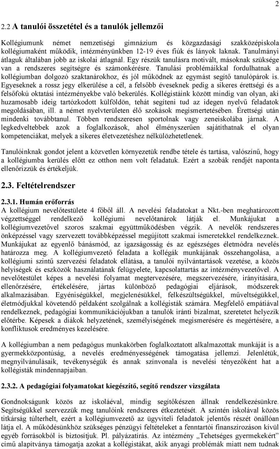 Tanulási problémáikkal fordulhatnak a kollégiumban dolgozó szaktanárokhoz, és jól működnek az egymást segítő tanulópárok is.
