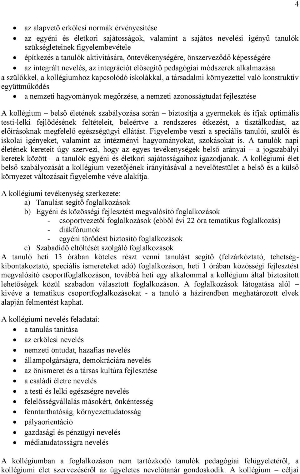 való konstruktív együttműködés a nemzeti hagyományok megőrzése, a nemzeti azonosságtudat fejlesztése A kollégium belső életének szabályozása során biztosítja a gyermekek és ifjak optimális