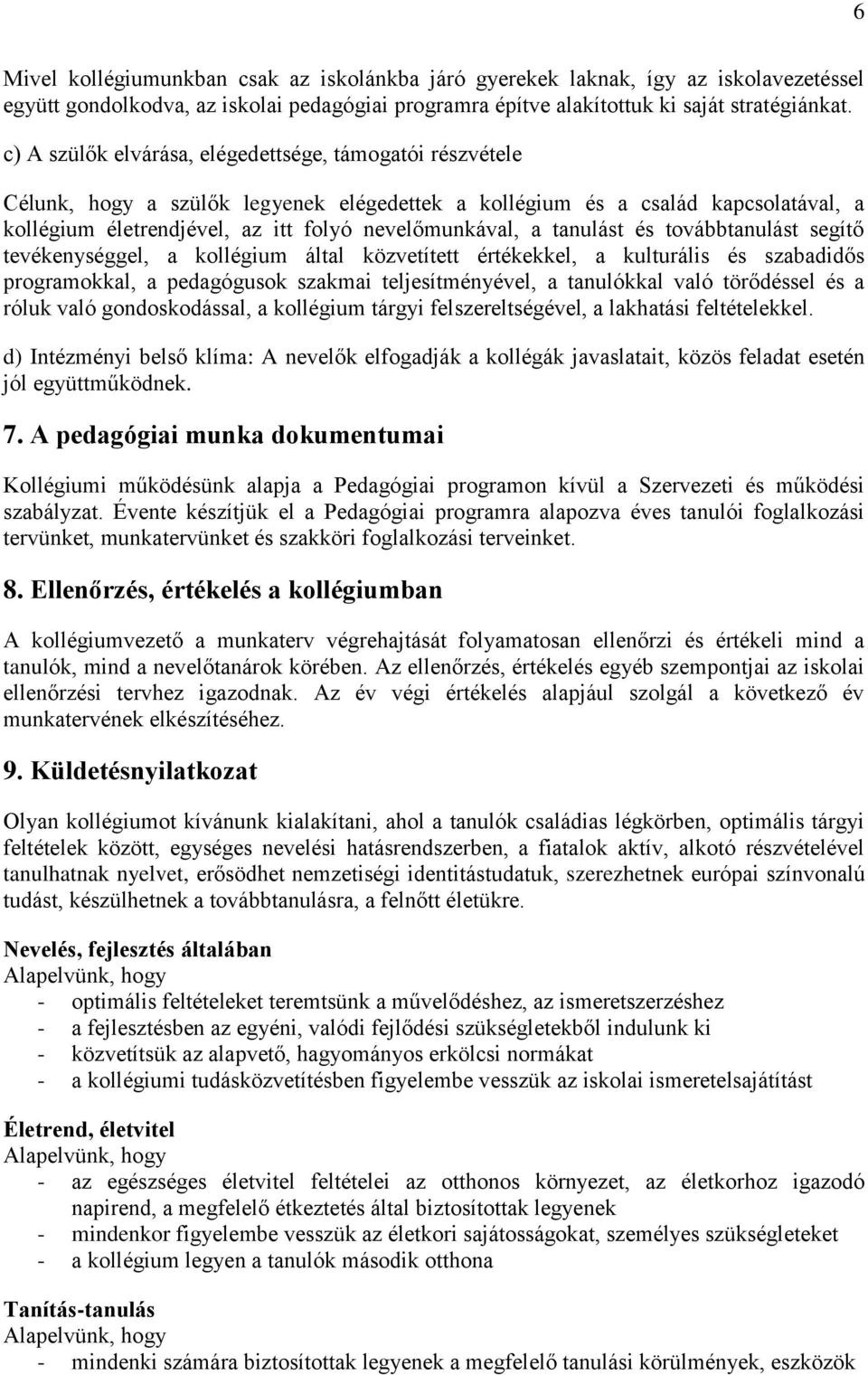 tanulást és továbbtanulást segítő tevékenységgel, a kollégium által közvetített értékekkel, a kulturális és szabadidős programokkal, a pedagógusok szakmai teljesítményével, a tanulókkal való