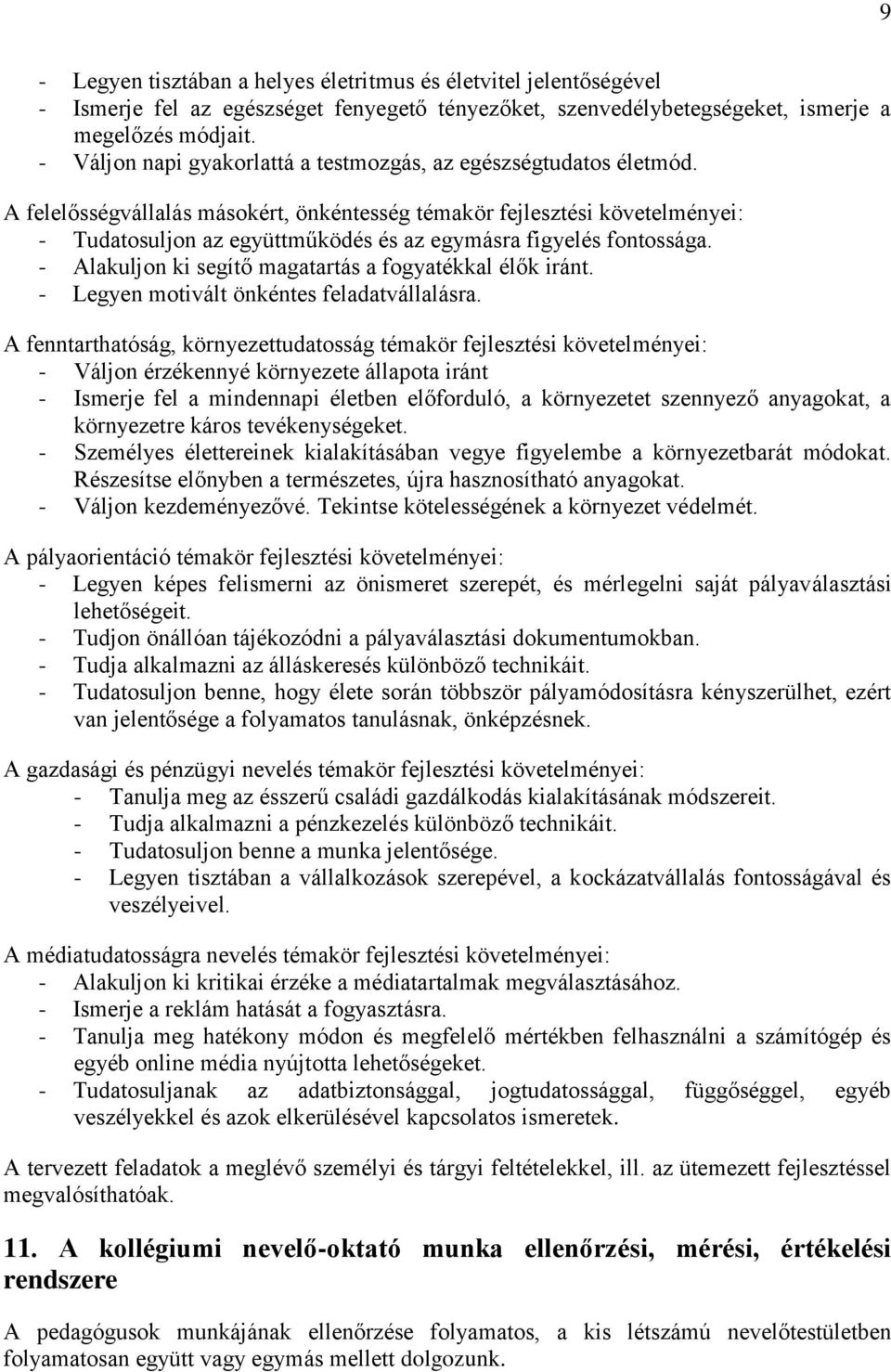 A felelősségvállalás másokért, önkéntesség témakör fejlesztési követelményei: - Tudatosuljon az együttműködés és az egymásra figyelés fontossága.