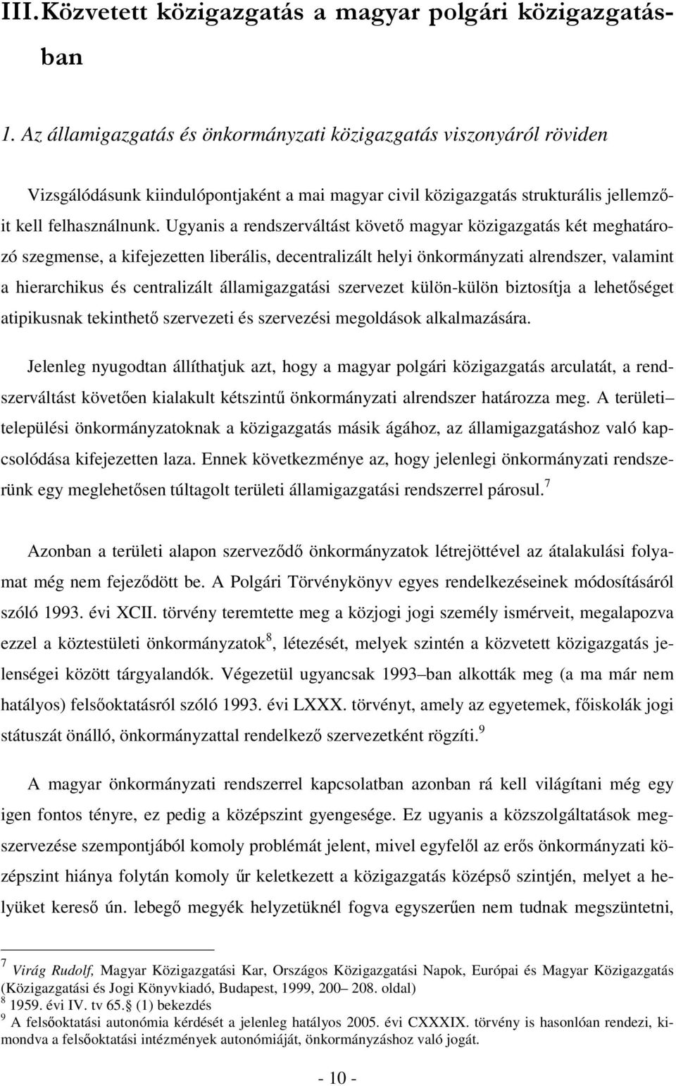 Ugyanis a rendszerváltást követő magyar közigazgatás két meghatározó szegmense, a kifejezetten liberális, decentralizált helyi önkormányzati alrendszer, valamint a hierarchikus és centralizált