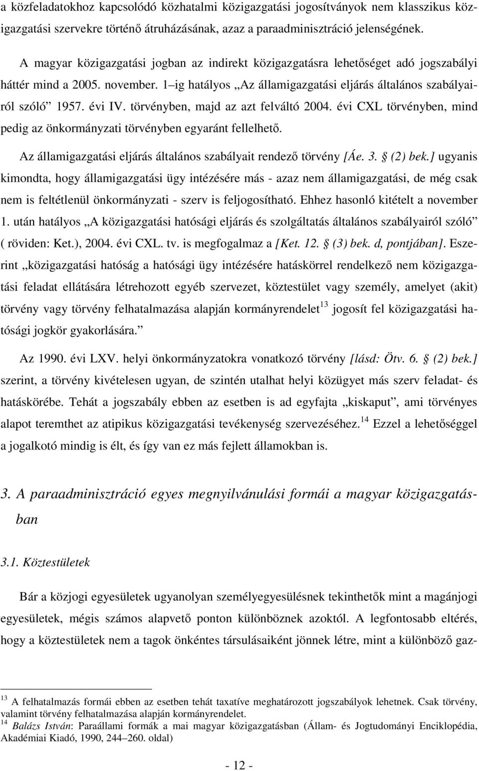 törvényben, majd az azt felváltó 2004. évi CXL törvényben, mind pedig az önkormányzati törvényben egyaránt fellelhető. Az államigazgatási eljárás általános szabályait rendező törvény [Áe. 3. (2) bek.