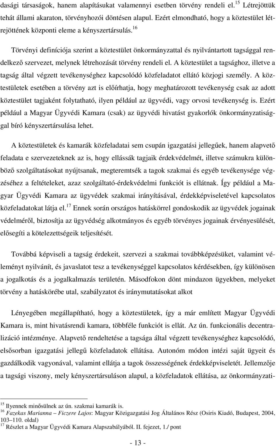 16 Törvényi definíciója szerint a köztestület önkormányzattal és nyilvántartott tagsággal rendelkező szervezet, melynek létrehozását törvény rendeli el.