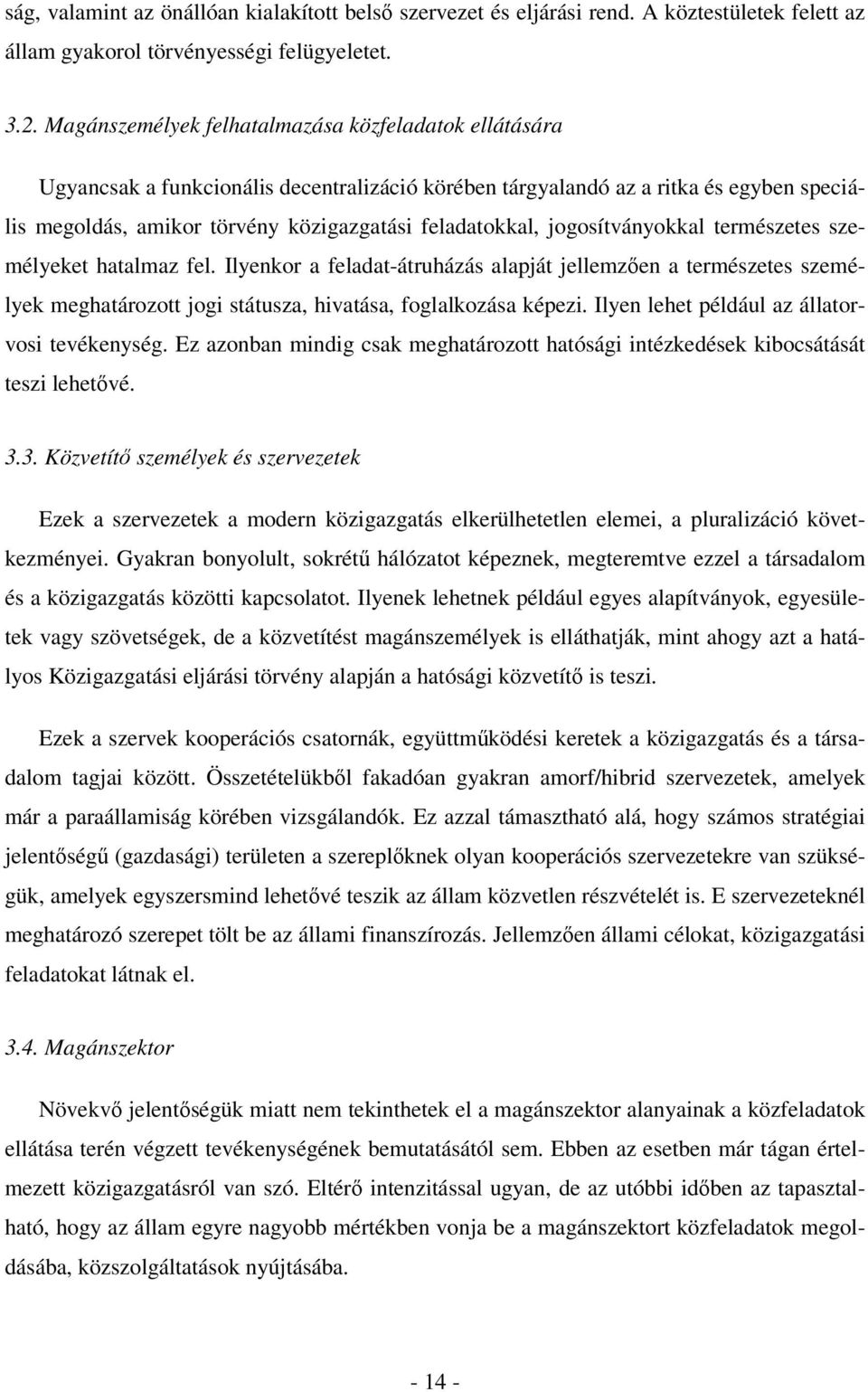 jogosítványokkal természetes személyeket hatalmaz fel. Ilyenkor a feladat-átruházás alapját jellemzően a természetes személyek meghatározott jogi státusza, hivatása, foglalkozása képezi.