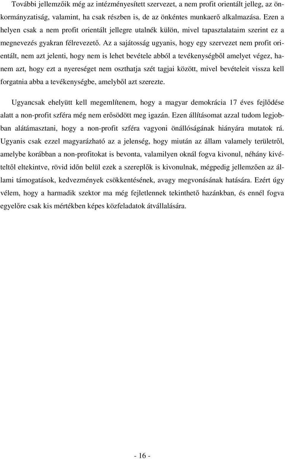 Az a sajátosság ugyanis, hogy egy szervezet nem profit orientált, nem azt jelenti, hogy nem is lehet bevétele abból a tevékenységből amelyet végez, hanem azt, hogy ezt a nyereséget nem oszthatja szét