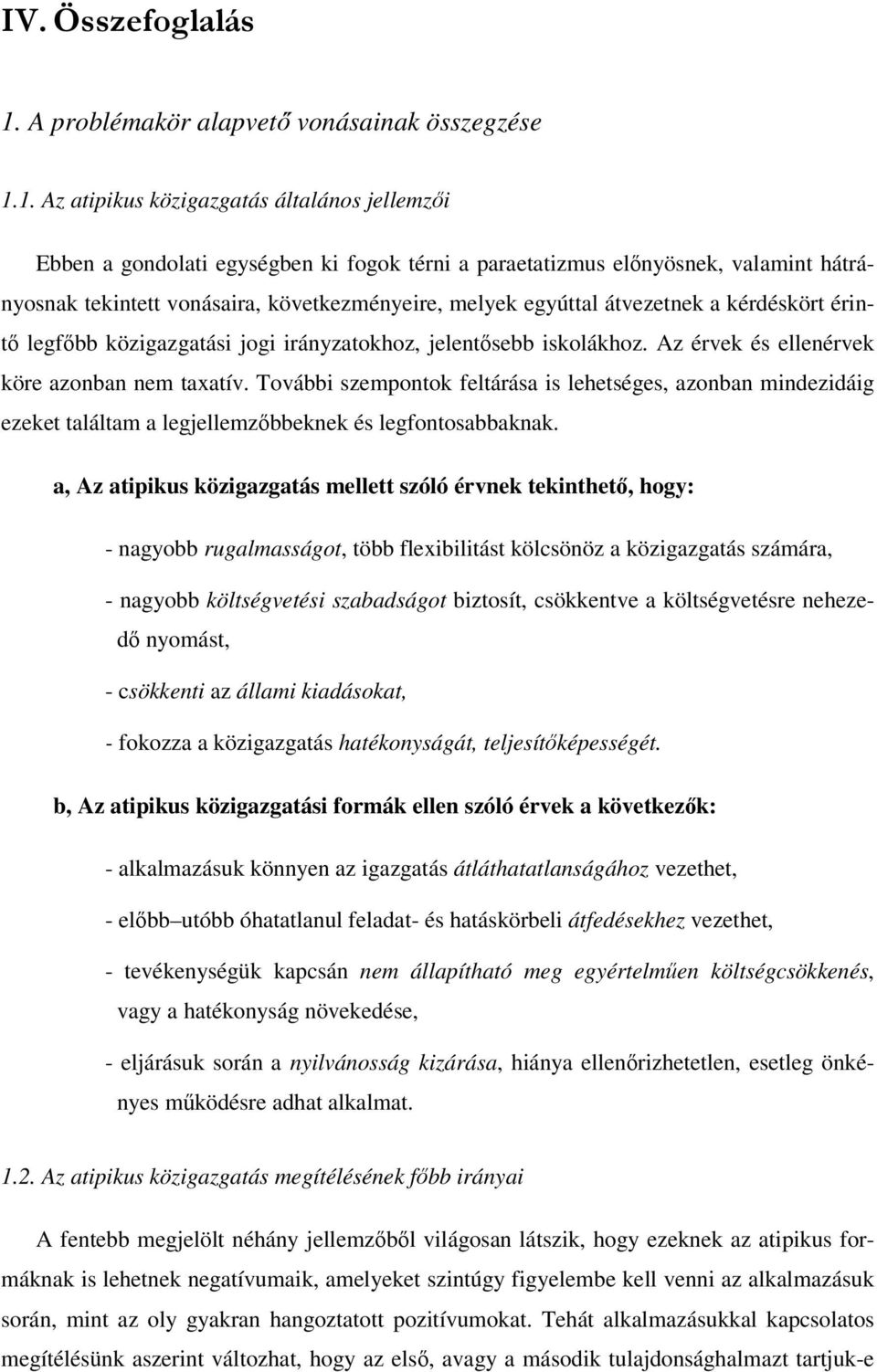1. Az atipikus közigazgatás általános jellemzői Ebben a gondolati egységben ki fogok térni a paraetatizmus előnyösnek, valamint hátrányosnak tekintett vonásaira, következményeire, melyek egyúttal