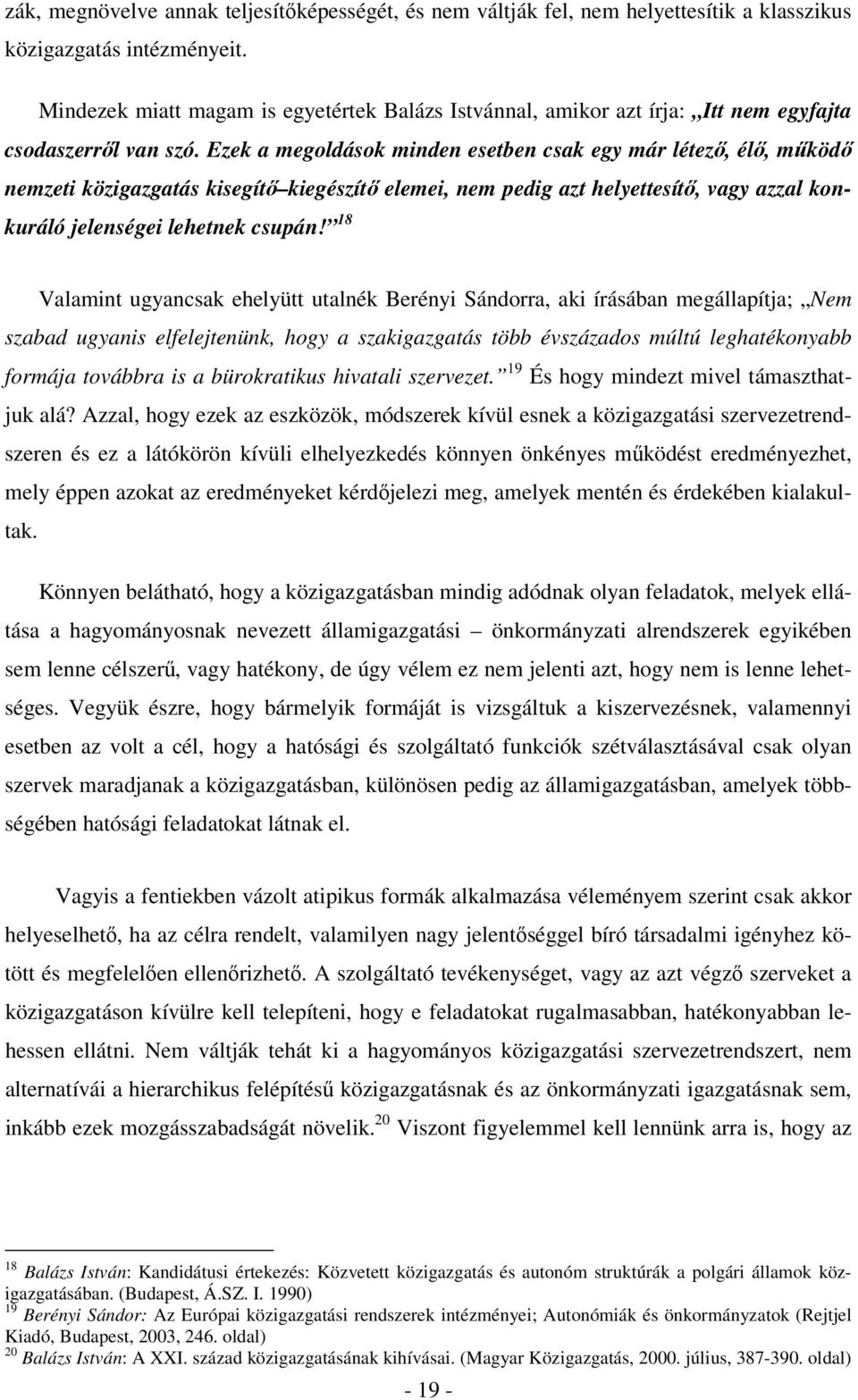 Ezek a megoldások minden esetben csak egy már létező, élő, működő nemzeti közigazgatás kisegítő kiegészítő elemei, nem pedig azt helyettesítő, vagy azzal konkuráló jelenségei lehetnek csupán!