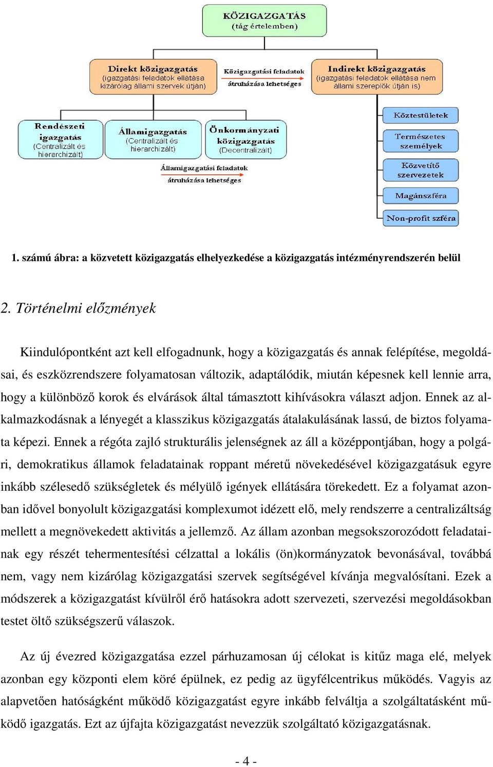 arra, hogy a különböző korok és elvárások által támasztott kihívásokra választ adjon. Ennek az alkalmazkodásnak a lényegét a klasszikus közigazgatás átalakulásának lassú, de biztos folyamata képezi.