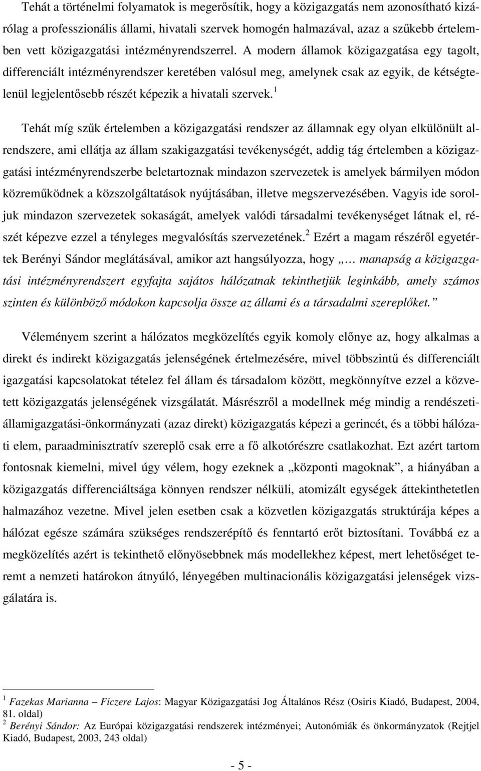A modern államok közigazgatása egy tagolt, differenciált intézményrendszer keretében valósul meg, amelynek csak az egyik, de kétségtelenül legjelentősebb részét képezik a hivatali szervek.